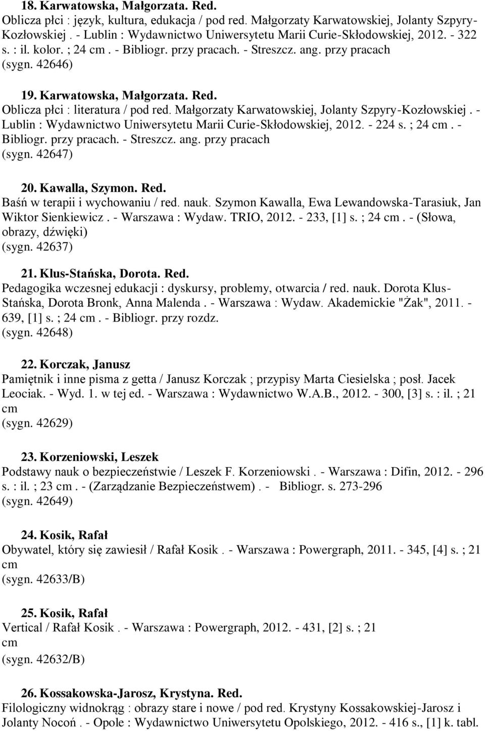 Oblicza płci : literatura / pod red. Małgorzaty Karwatowskiej, Jolanty Szpyry-Kozłowskiej. - Lublin : Wydawnictwo Uniwersytetu Marii Curie-Skłodowskiej, 2012. - 224 s. ; 24. - Bibliogr. przy pracach.