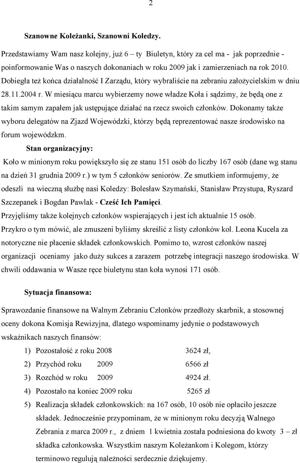 Dobiegła też końca działalność I Zarządu, który wybraliście na zebraniu założycielskim w dniu 28.11.2004 r.