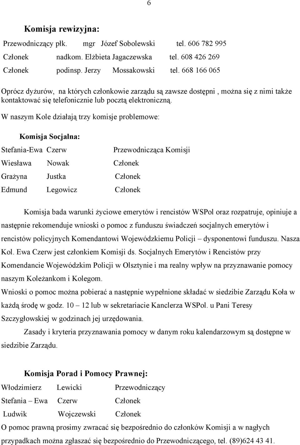 W naszym Kole działają trzy komisje problemowe: Komisja Socjalna: Stefania-Ewa Czerw Przewodnicząca Komisji Wiesława Nowak Członek Grażyna Justka Członek Edmund Legowicz Członek Komisja bada warunki