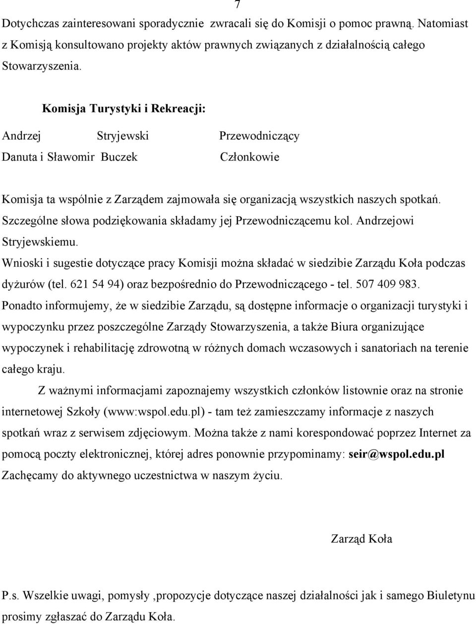 Szczególne słowa podziękowania składamy jej Przewodniczącemu kol. Andrzejowi Stryjewskiemu. Wnioski i sugestie dotyczące pracy Komisji można składać w siedzibie Zarządu Koła podczas dyżurów (tel.