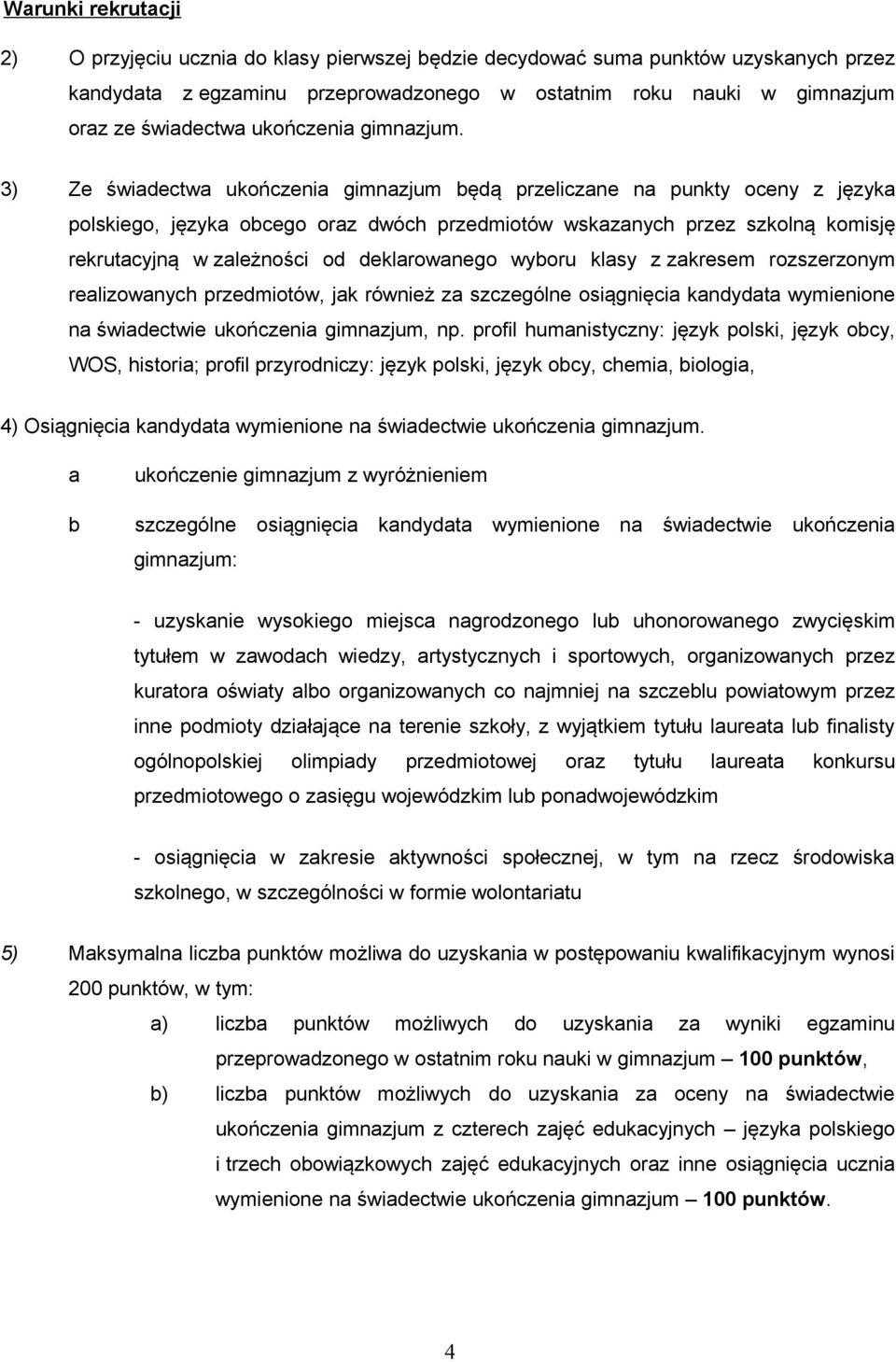 3) Ze świadectwa ukończenia gimnazjum będą przeliczane na punkty oceny z języka polskiego, języka obcego oraz dwóch przedmiotów wskazanych przez szkolną komisję rekrutacyjną w zależności od