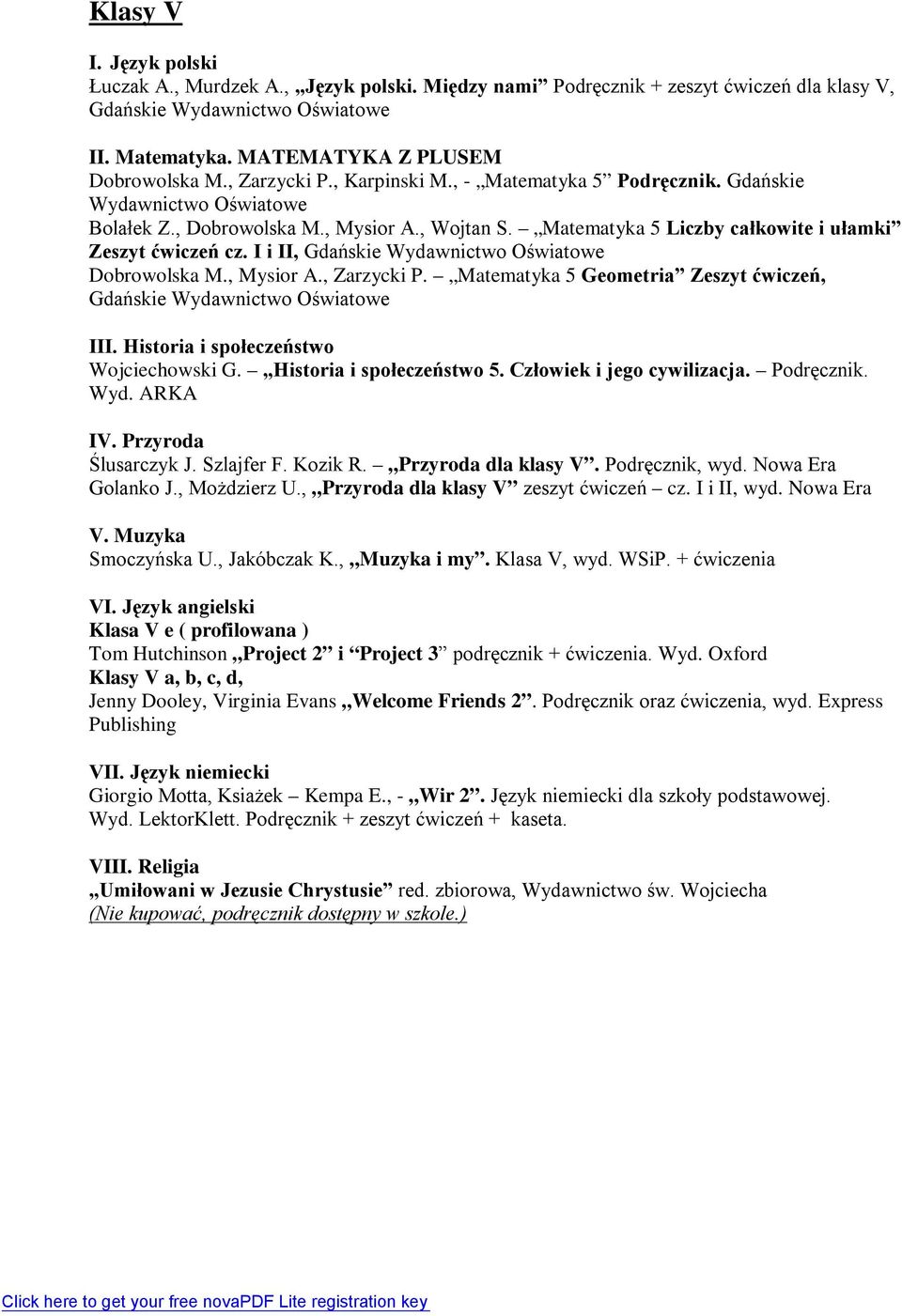 Matematyka 5 Geometria Zeszyt ćwiczeń, Gdańskie Wojciechowski G. Historia i społeczeństwo 5. Człowiek i jego cywilizacja. Podręcznik. Wyd. ARKA Ślusarczyk J. Szlajfer F. Kozik R. Przyroda dla klasy V.