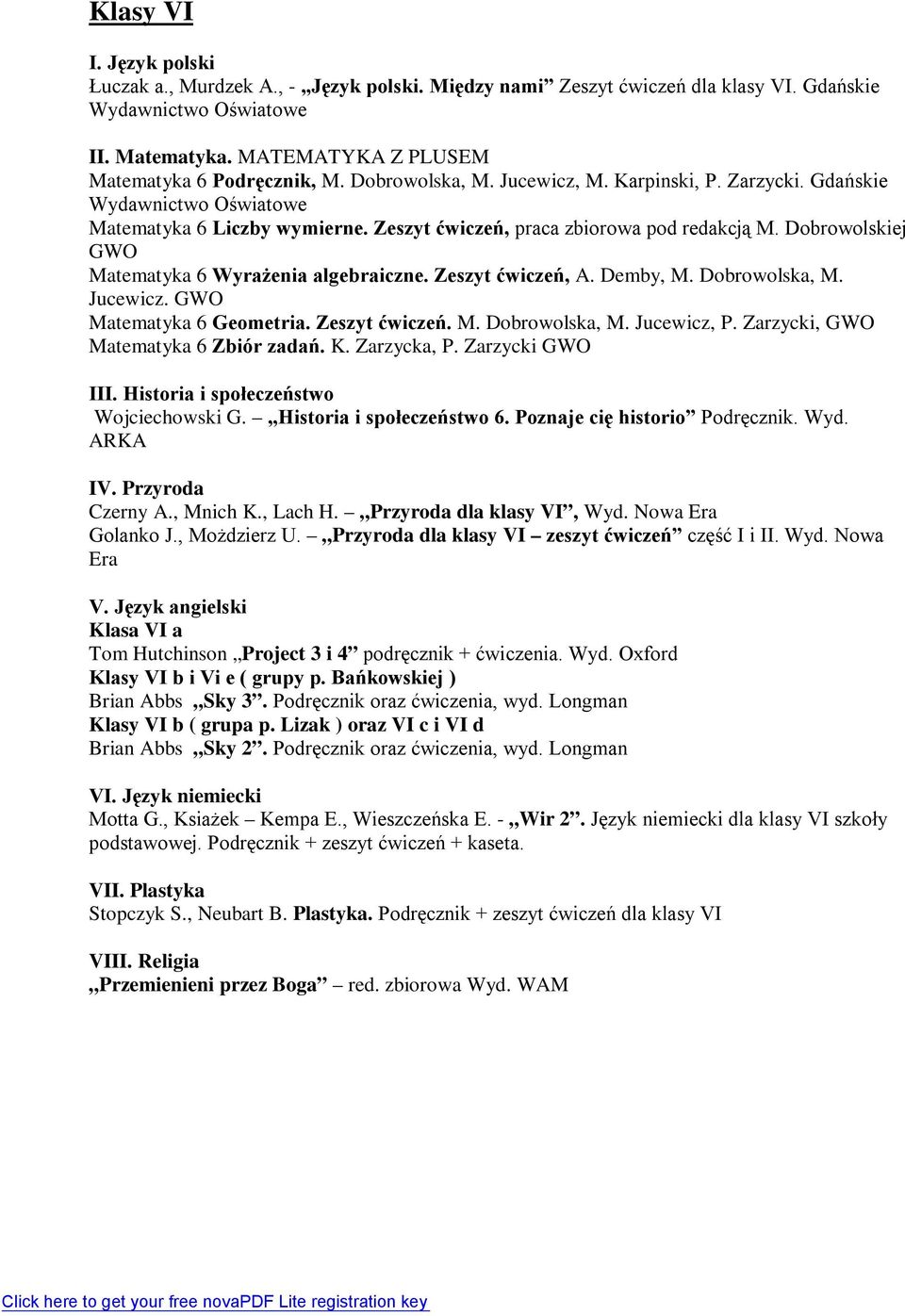 GWO Matematyka 6 Geometria. Zeszyt ćwiczeń. M. Dobrowolska, M. Jucewicz, P. Zarzycki, GWO Matematyka 6 Zbiór zadań. K. Zarzycka, P. Zarzycki GWO Wojciechowski G. Historia i społeczeństwo 6.