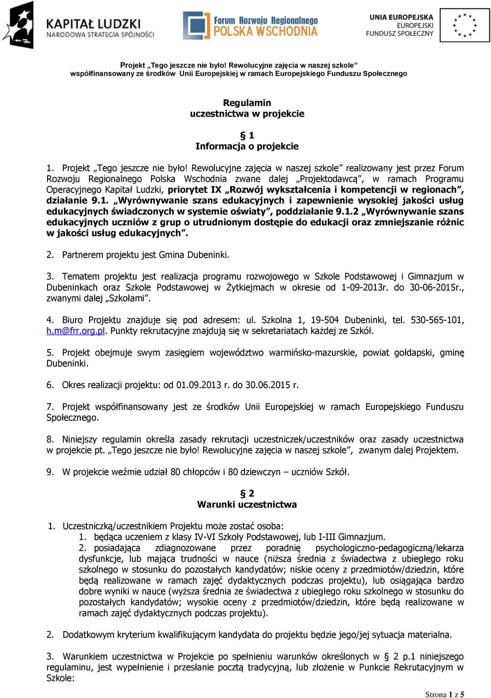 wykształcenia i kompetencji w regionach, działanie 9.1. Wyrównywanie szans edukacyjnych i zapewnienie wysokiej jakości usług edukacyjnych świadczonych w systemie oświaty, poddziałanie 9.1.2 Wyrównywanie szans edukacyjnych uczniów z grup o utrudnionym dostępie do edukacji oraz zmniejszanie różnic w jakości usług edukacyjnych.