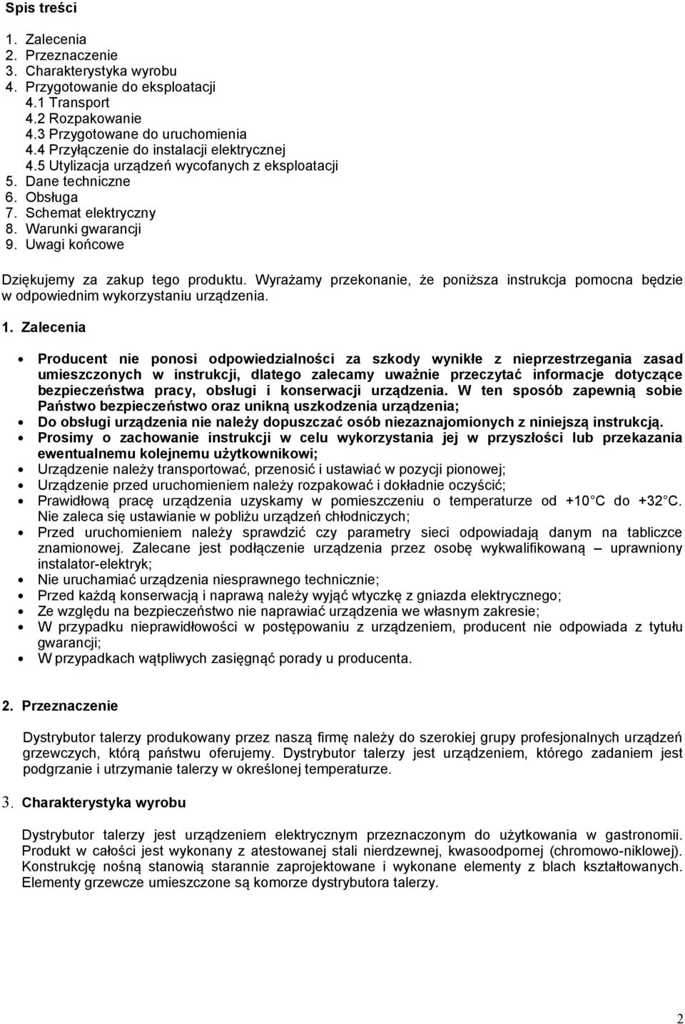 Uwagi końcowe Dziękujemy za zakup tego produktu. Wyrażamy przekonanie, że poniższa instrukcja pomocna będzie w odpowiednim wykorzystaniu urządzenia. 1.