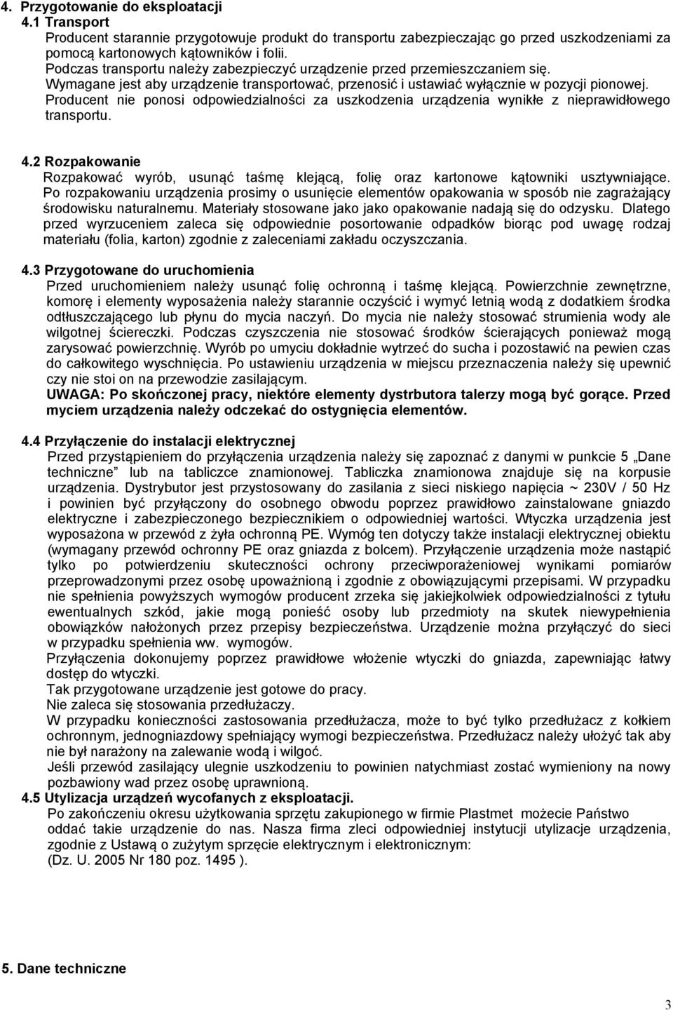 Producent nie ponosi odpowiedzialności za uszkodzenia urządzenia wynikłe z nieprawidłowego transportu. 4.