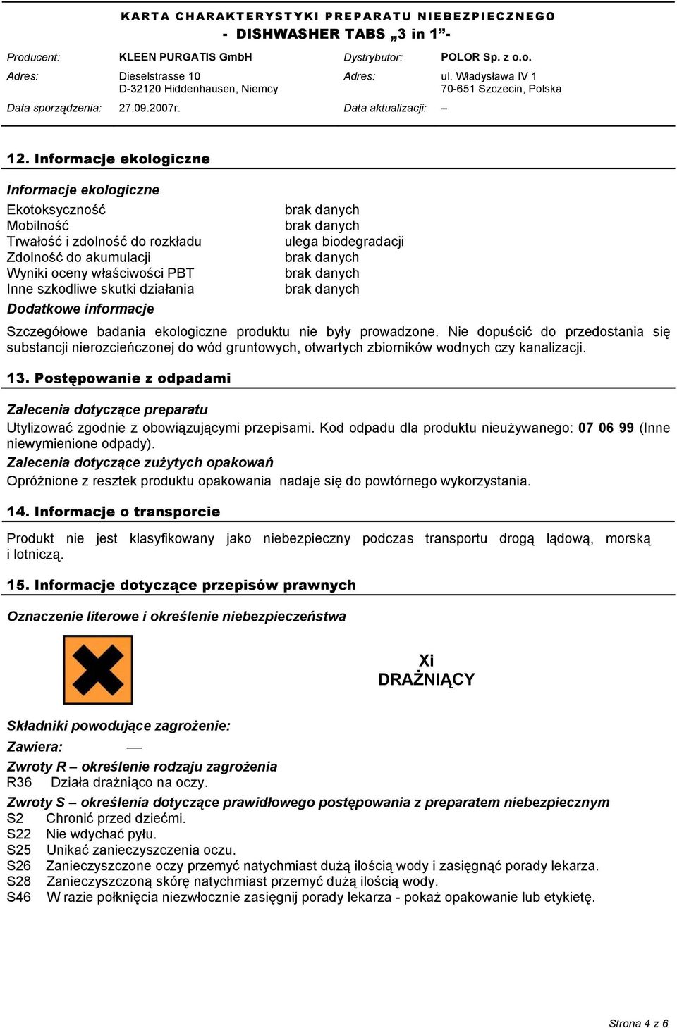 Nie dopuścić do przedostania się substancji nierozcieńczonej do wód gruntowych, otwartych zbiorników wodnych czy kanalizacji. 13.