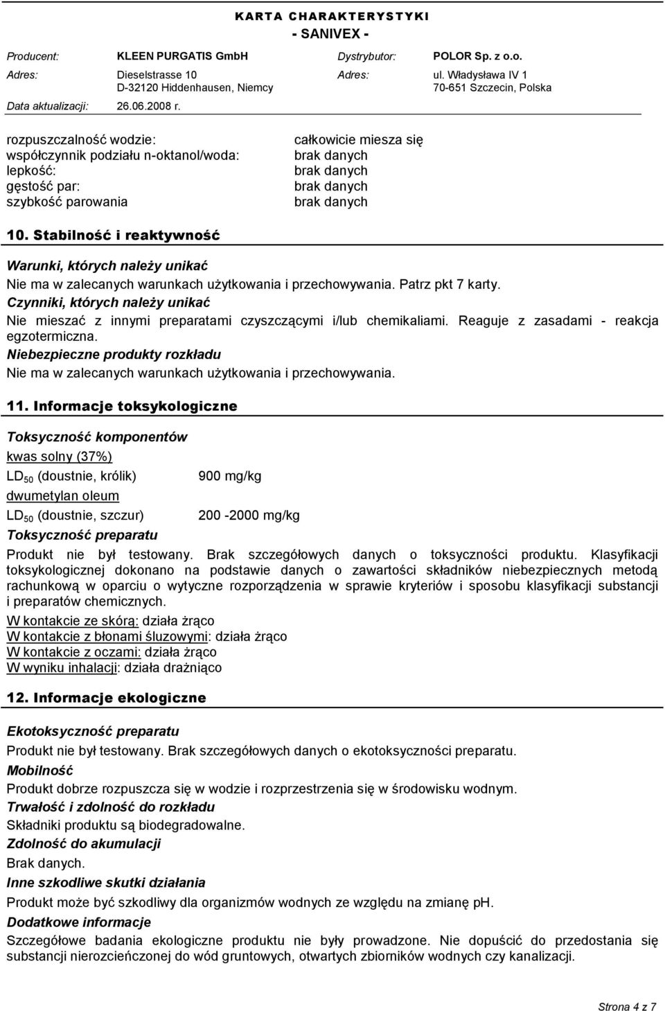 Czynniki, których należy unikać Nie mieszać z innymi preparatami czyszczącymi i/lub chemikaliami. Reaguje z zasadami - reakcja egzotermiczna.