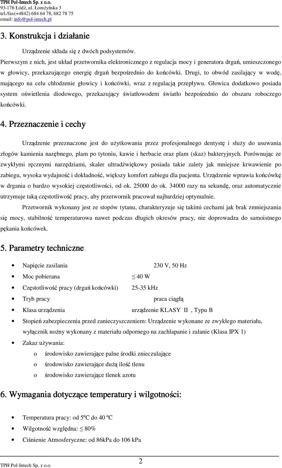 Drugi, to obwód zasilający w wodę, mającego na celu chłodzenie głowicy i końcówki, wraz z regulacją przepływu.