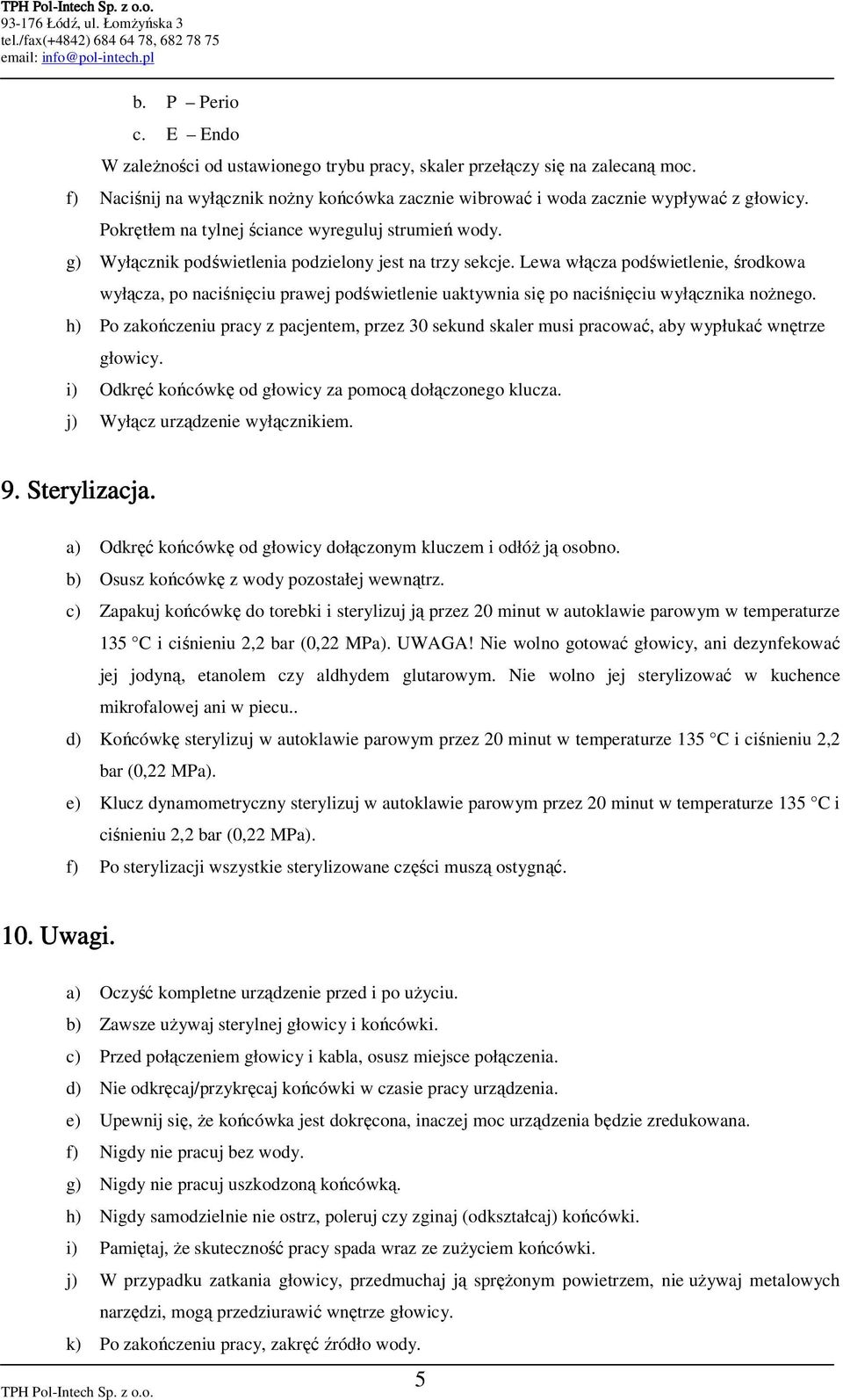 Lewa włącza podświetlenie, środkowa wyłącza, po naciśnięciu prawej podświetlenie uaktywnia się po naciśnięciu wyłącznika noŝnego.