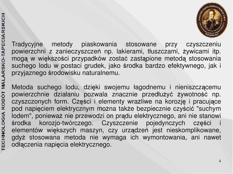 Metoda suchego lodu, dzięki swojemu łagodnemu i nieniszczącemu powierzchnie działaniu pozwala znacznie przedłużyć żywotność np. czyszczonych form.