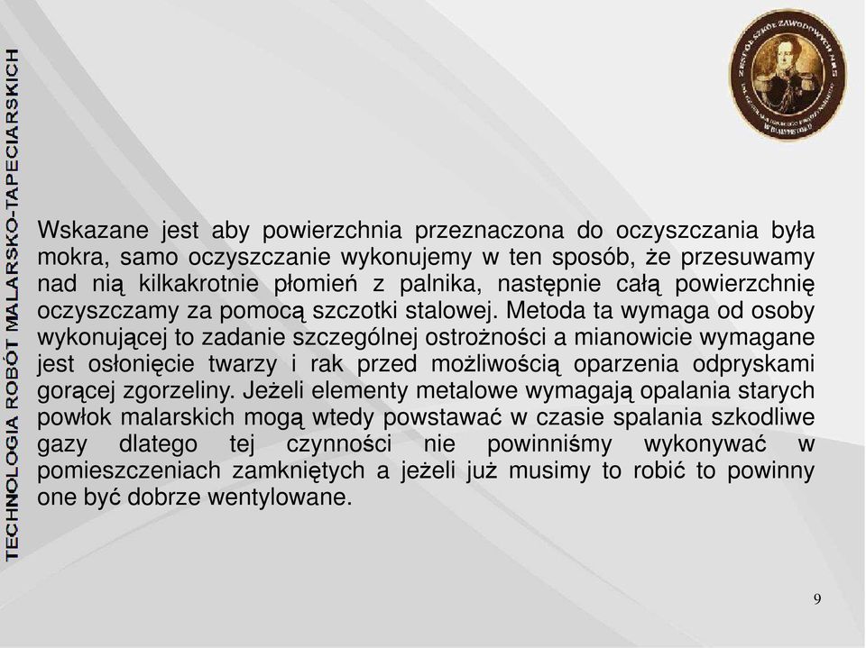 Metoda ta wymaga od osoby wykonującej to zadanie szczególnej ostrożności a mianowicie wymagane jest osłonięcie twarzy i rak przed możliwością oparzenia odpryskami gorącej