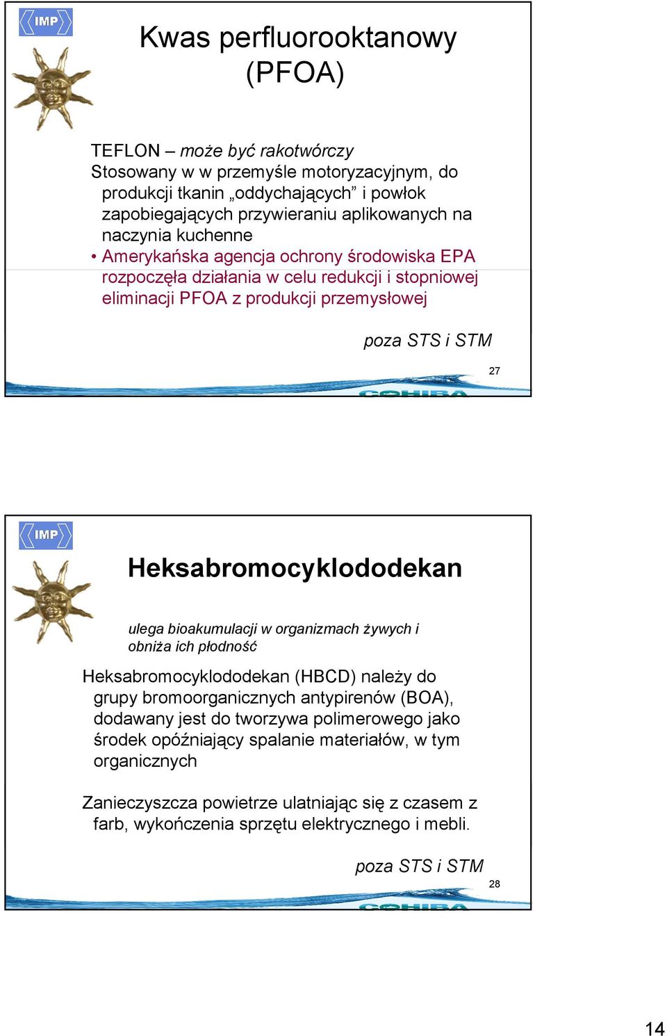 Heksabromocyklododekan ulega bioakumulacji w organizmach Ŝywych i obniŝa ich płodność Heksabromocyklododekan (HBCD) naleŝy do grupy bromoorganicznych antypirenów (BOA), dodawany jest do