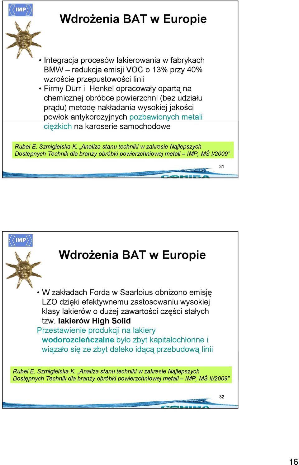 Analiza stanu techniki w zakresie Najlepszych Dostępnych Technik dla branŝy obróbki powierzchniowej metali IMP, MŚ I/2009 31 WdroŜenia BAT w Europie W zakładach Forda w Saarloius obniŝono emisję LZO