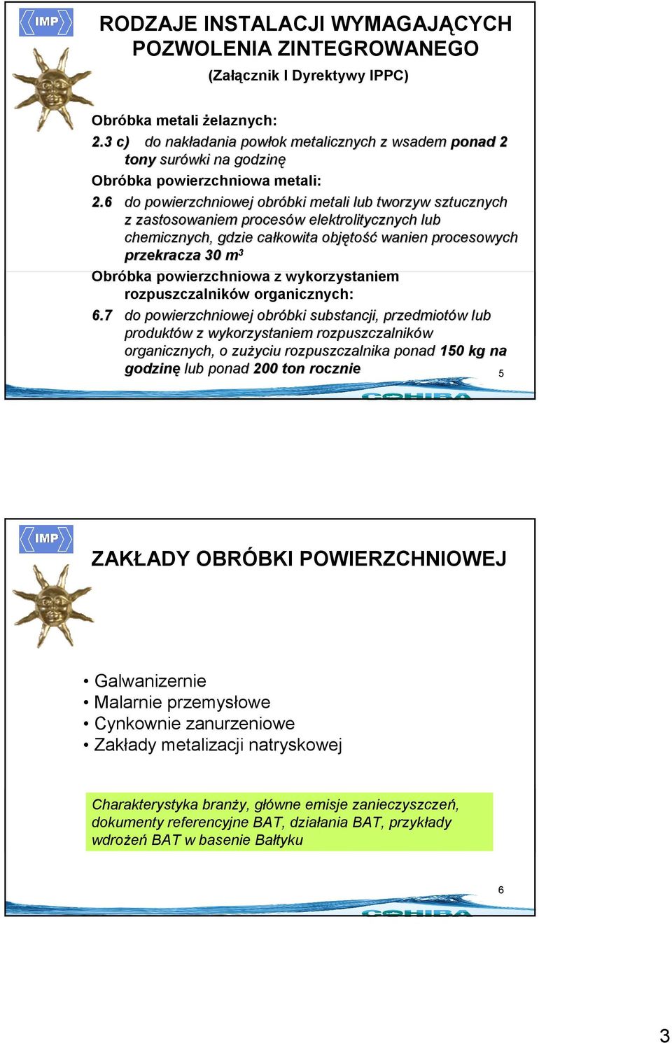 6 do powierzchniowej obróbki bki metali lub tworzyw sztucznych z zastosowaniem procesów w elektrolitycznych lub chemicznych, gdzie całkowita objęto tość wanien procesowych przekracza 30 m 3 Obróbka