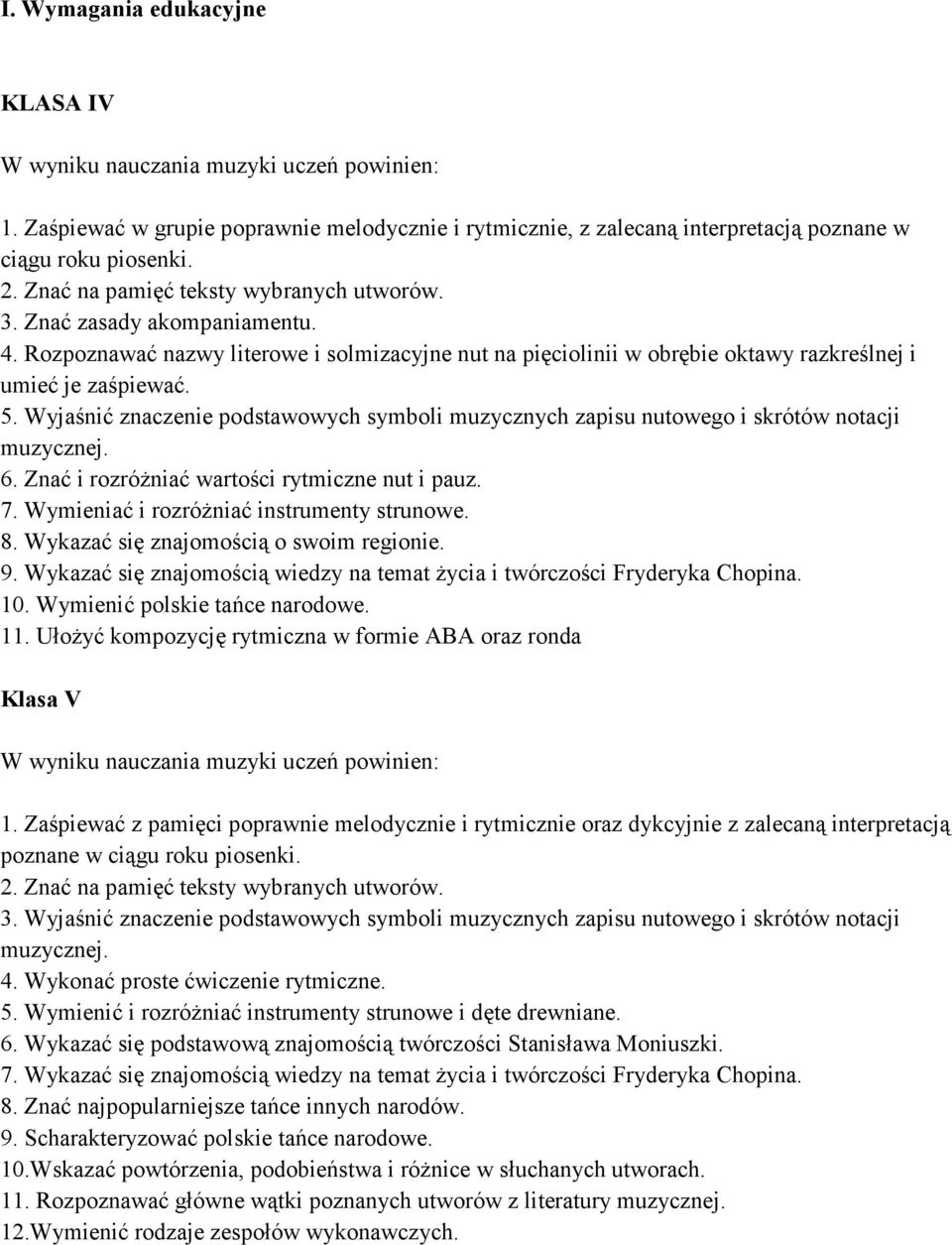 Wyjaśnić znaczenie podstawowych symboli muzycznych zapisu nutowego i skrótów notacji muzycznej. 6. Znać i rozróżniać wartości rytmiczne nut i pauz. 7. Wymieniać i rozróżniać instrumenty strunowe. 8.