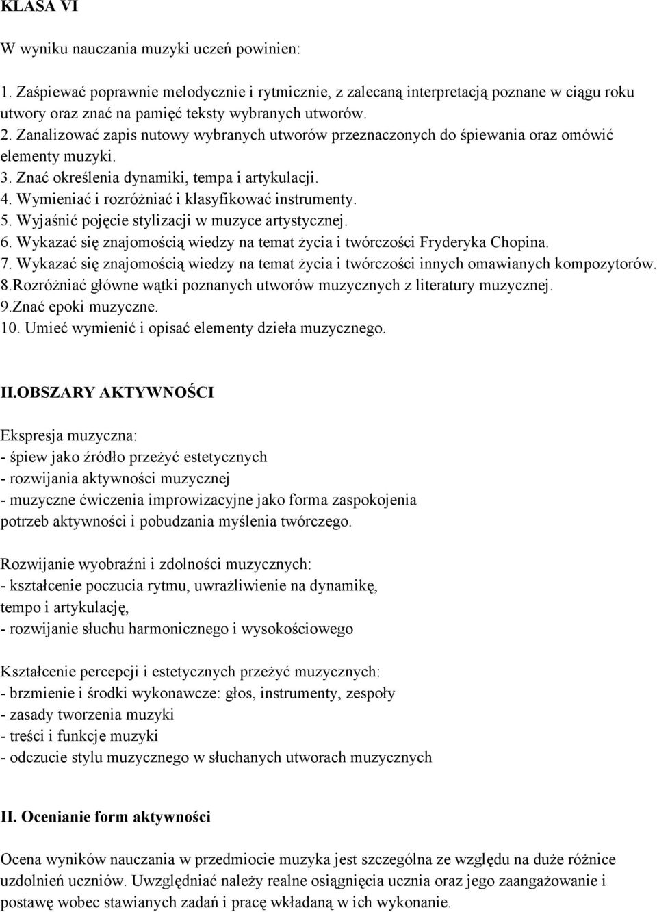 Wymieniać i rozróżniać i klasyfikować instrumenty. 5. Wyjaśnić pojęcie stylizacji w muzyce artystycznej. 6. Wykazać się znajomością wiedzy na temat życia i twórczości Fryderyka Chopina. 7.