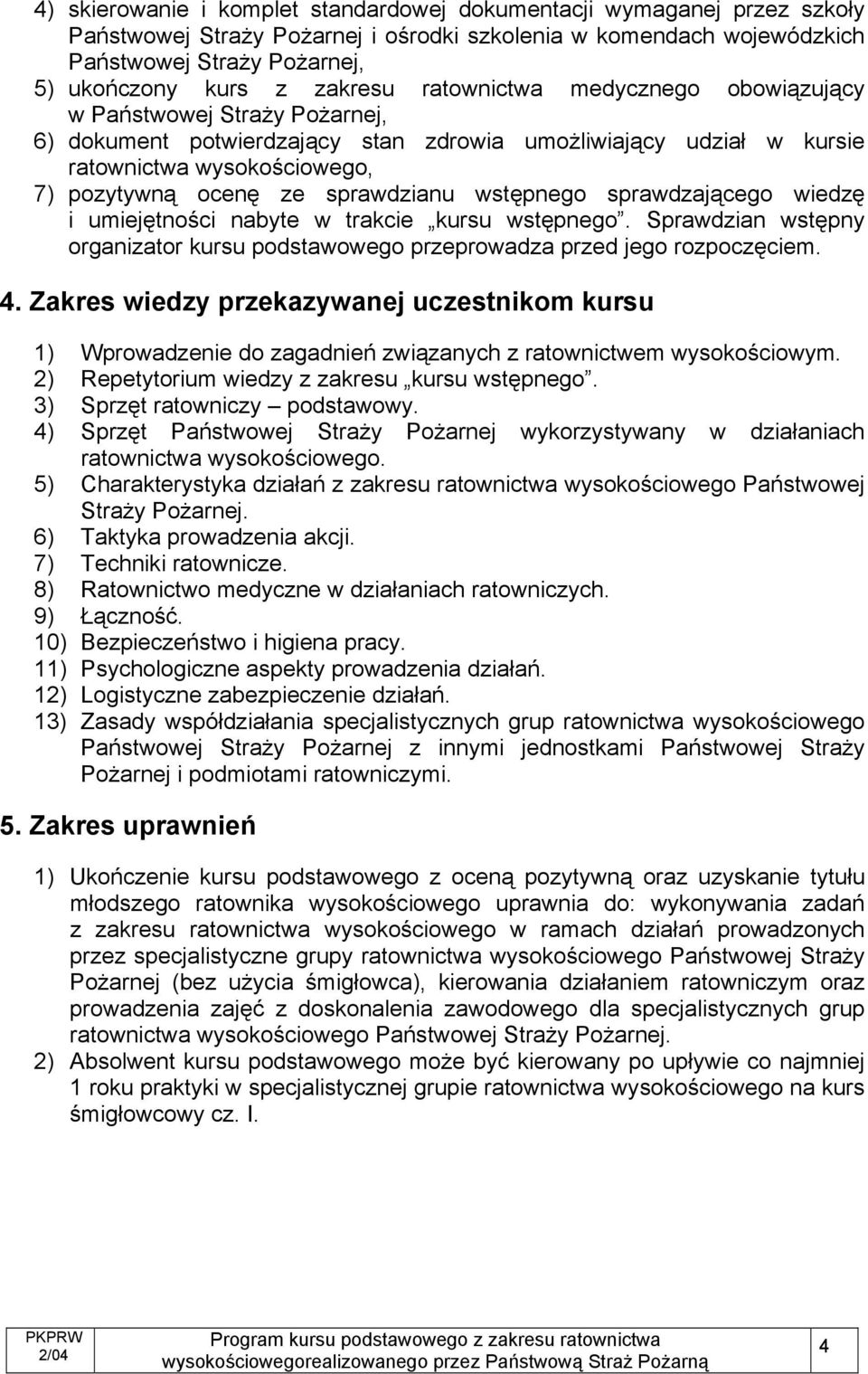 sprawdzianu wstępnego sprawdzającego wiedzę i umiejętności nabyte w trakcie kursu wstępnego. Sprawdzian wstępny organizator kursu podstawowego przeprowadza przed jego rozpoczęciem. 4.