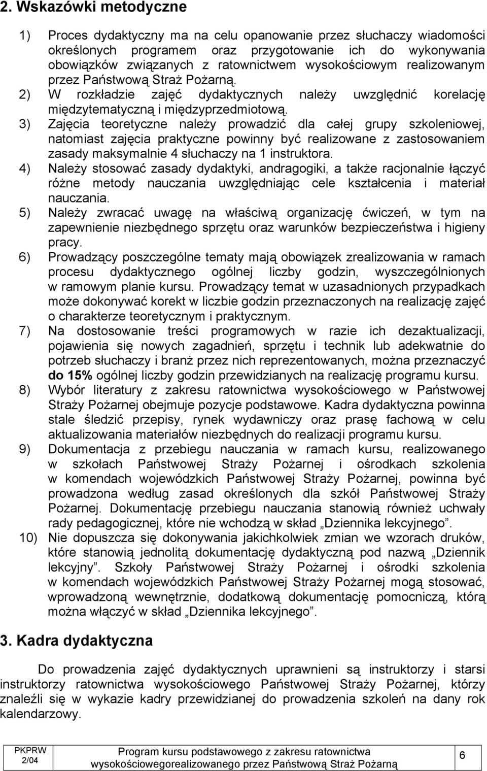 3) Zajęcia teoretyczne należy prowadzić dla całej grupy szkoleniowej, natomiast zajęcia praktyczne powinny być realizowane z zastosowaniem zasady maksymalnie 4 słuchaczy na 1 instruktora.