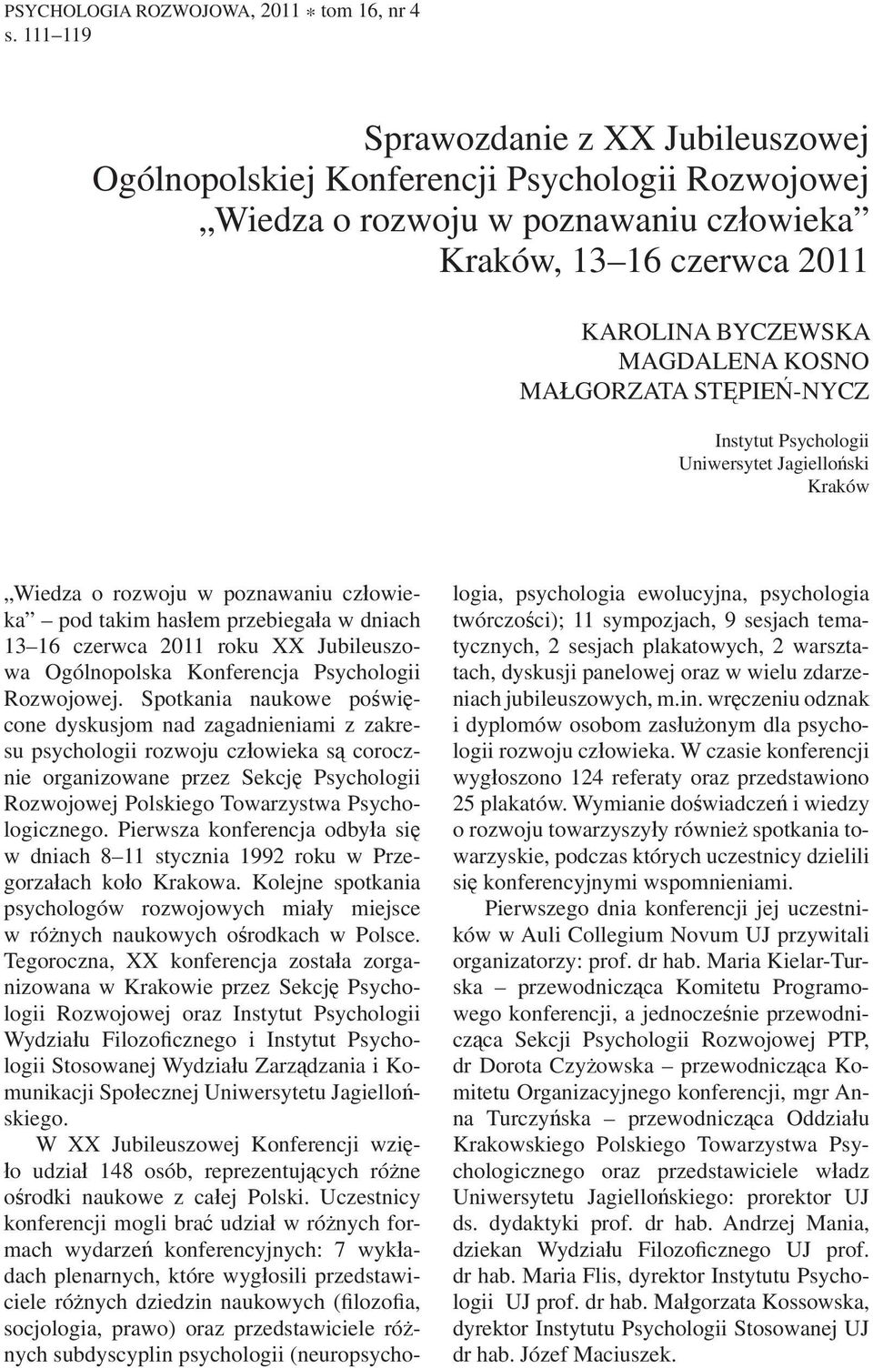 MAŁGORZATA STĘPIEŃ-NYCZ Instytut Psychologii Uniwersytet Jagielloński Kraków Wiedza o rozwoju w poznawaniu człowieka pod takim hasłem przebiegała w dniach 13 16 czerwca 2011 roku XX Jubileuszowa