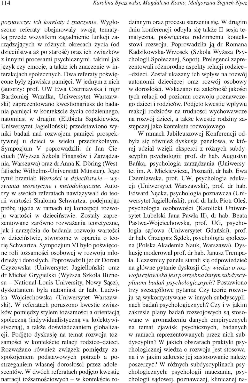 psychicznymi, takimi jak język czy emocje, a także ich znaczenie w interakcjach społecznych. Dwa referaty poświęcone były zjawisku pamięci. W jednym z nich (autorzy: prof.