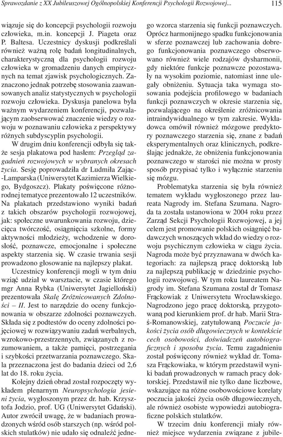 Zaznaczono jednak potrzebę stosowania zaawansowanych analiz statystycznych w psychologii rozwoju człowieka.