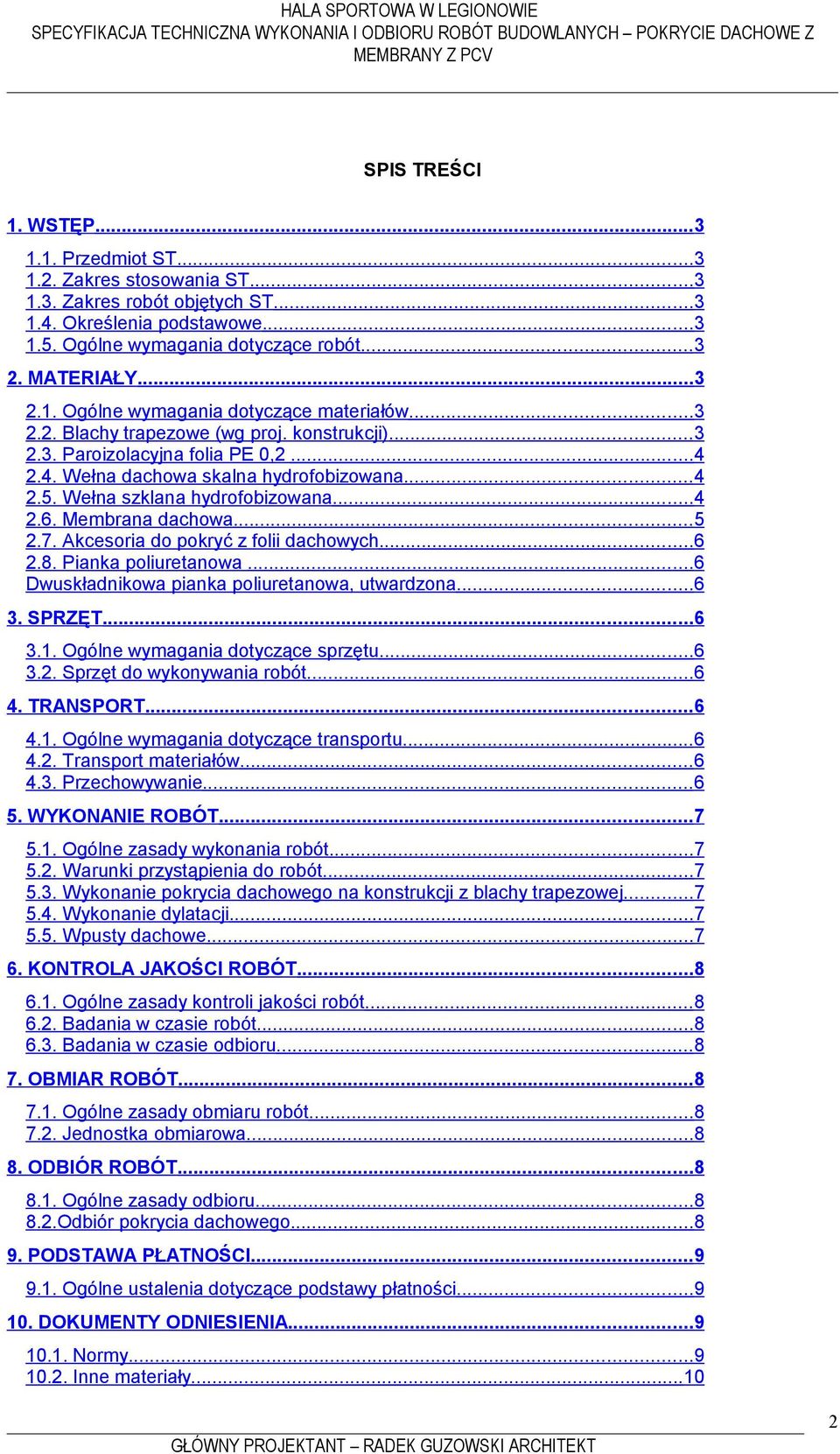 Wełna szklana hydrofobizowana...4 2.6. Membrana dachowa...5 2.7. Akcesoria do pokryć z folii dachowych...6 2.8. Pianka poliuretanowa...6 Dwuskładnikowa pianka poliuretanowa, utwardzona...6 3. SPRZĘT.