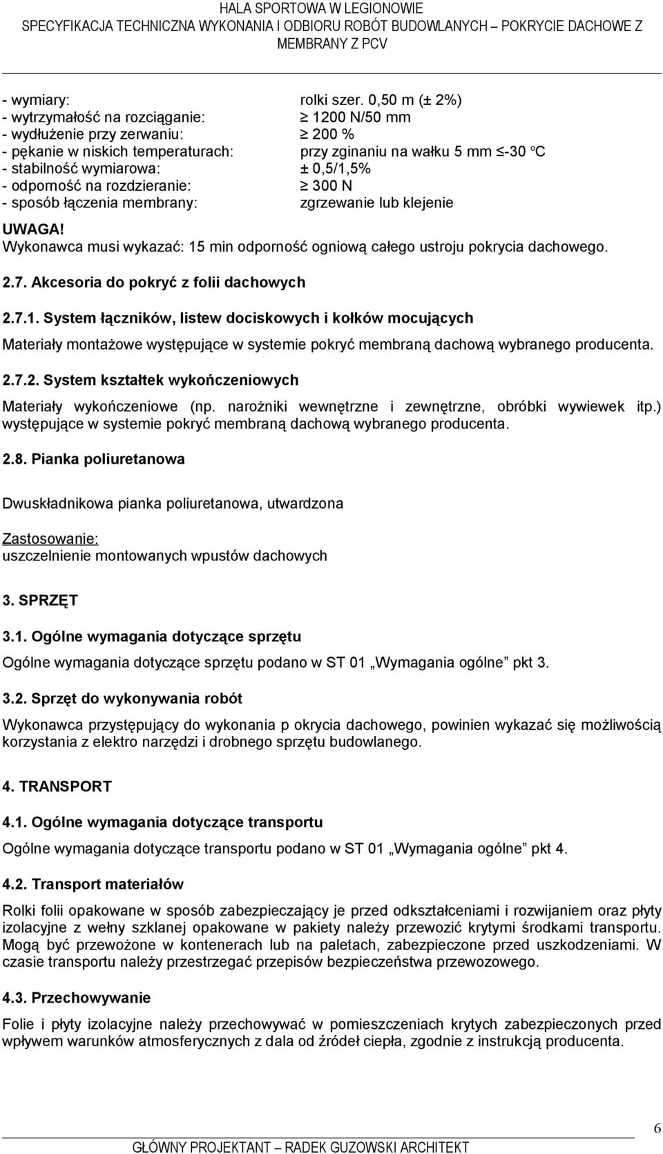 odporność na rozdzieranie: 300 N - sposób łączenia membrany: zgrzewanie lub klejenie UWAGA! Wykonawca musi wykazać: 15 min odporność ogniową całego ustroju pokrycia dachowego. 2.7.