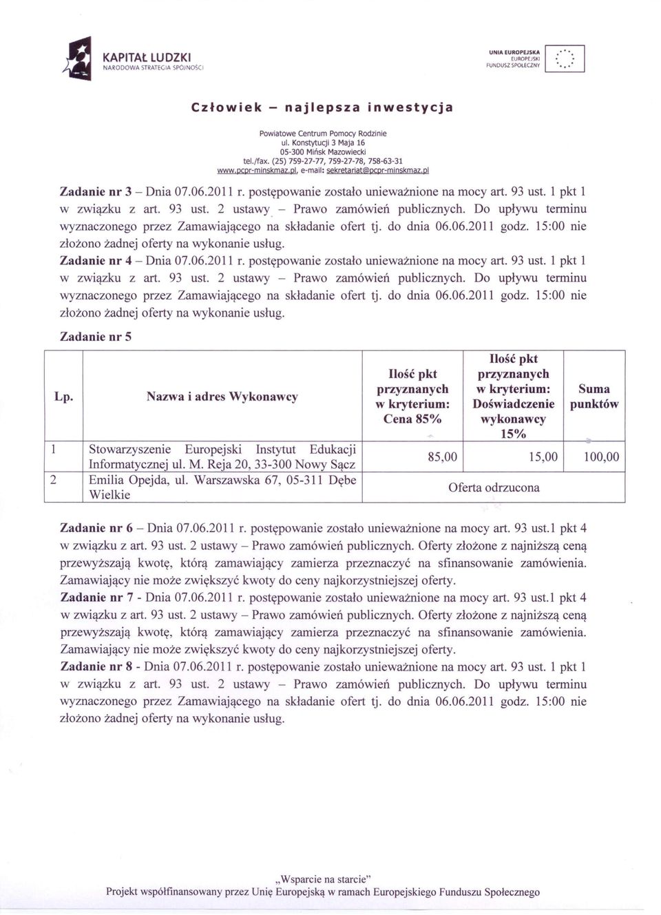 Do upływu terminu wyznaczonego przez Zamawiającego na składanie ofert tj. do dnia 06.06.2011 godz. 15:00 nie złożono żadnej oferty na wykonanie usług. Zadanie nr 4 - Dnia 07.06.2011 r.