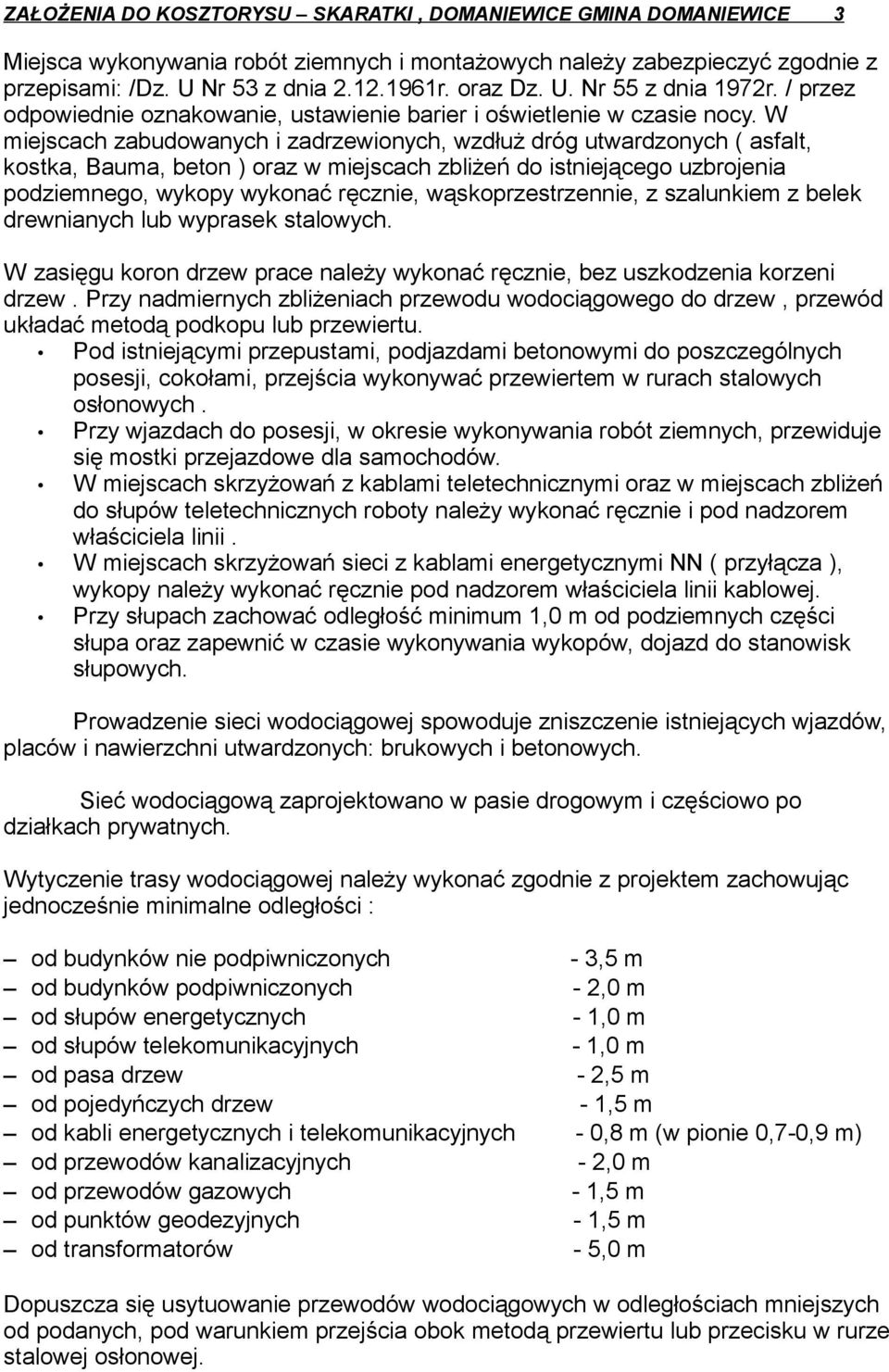 W miejscach zabudowanych i zadrzewionych, wzdłuż dróg utwardzonych ( asfalt, kostka, Bauma, beton ) oraz w miejscach zbliżeń do istniejącego uzbrojenia podziemnego, wykopy wykonać ręcznie,