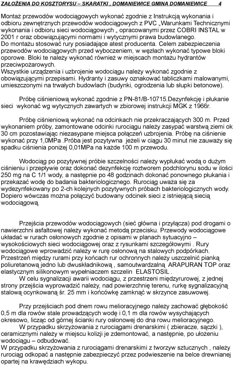 Do montażu stosować rury posiadające atest producenta. Celem zabezpieczenia przewodów wodociągowych przed wyboczeniem, w węzłach wykonać typowe bloki oporowe.