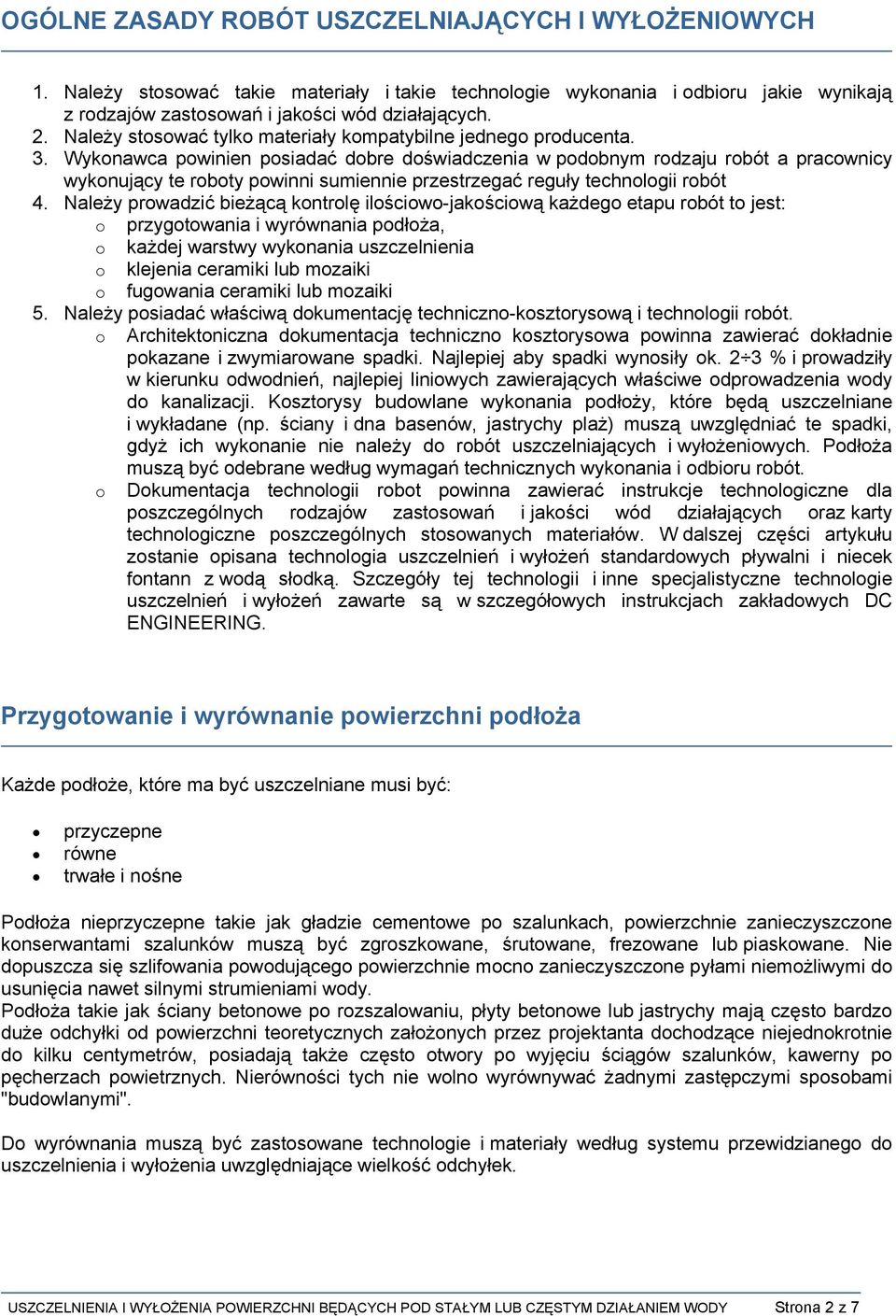 Wykonawca powinien posiadać dobre doświadczenia w podobnym rodzaju robót a pracownicy wykonujący te roboty powinni sumiennie przestrzegać reguły technologii robót 4.