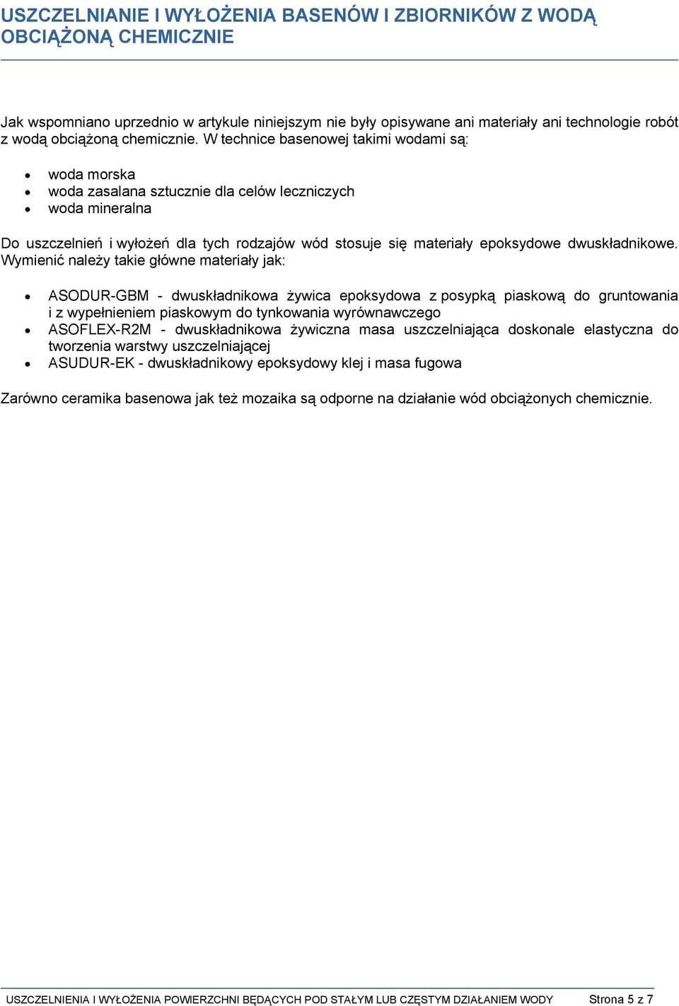 W technice basenowej takimi wodami są: woda morska woda zasalana sztucznie dla celów leczniczych woda mineralna Do uszczelnień i wyłożeń dla tych rodzajów wód stosuje się materiały epoksydowe