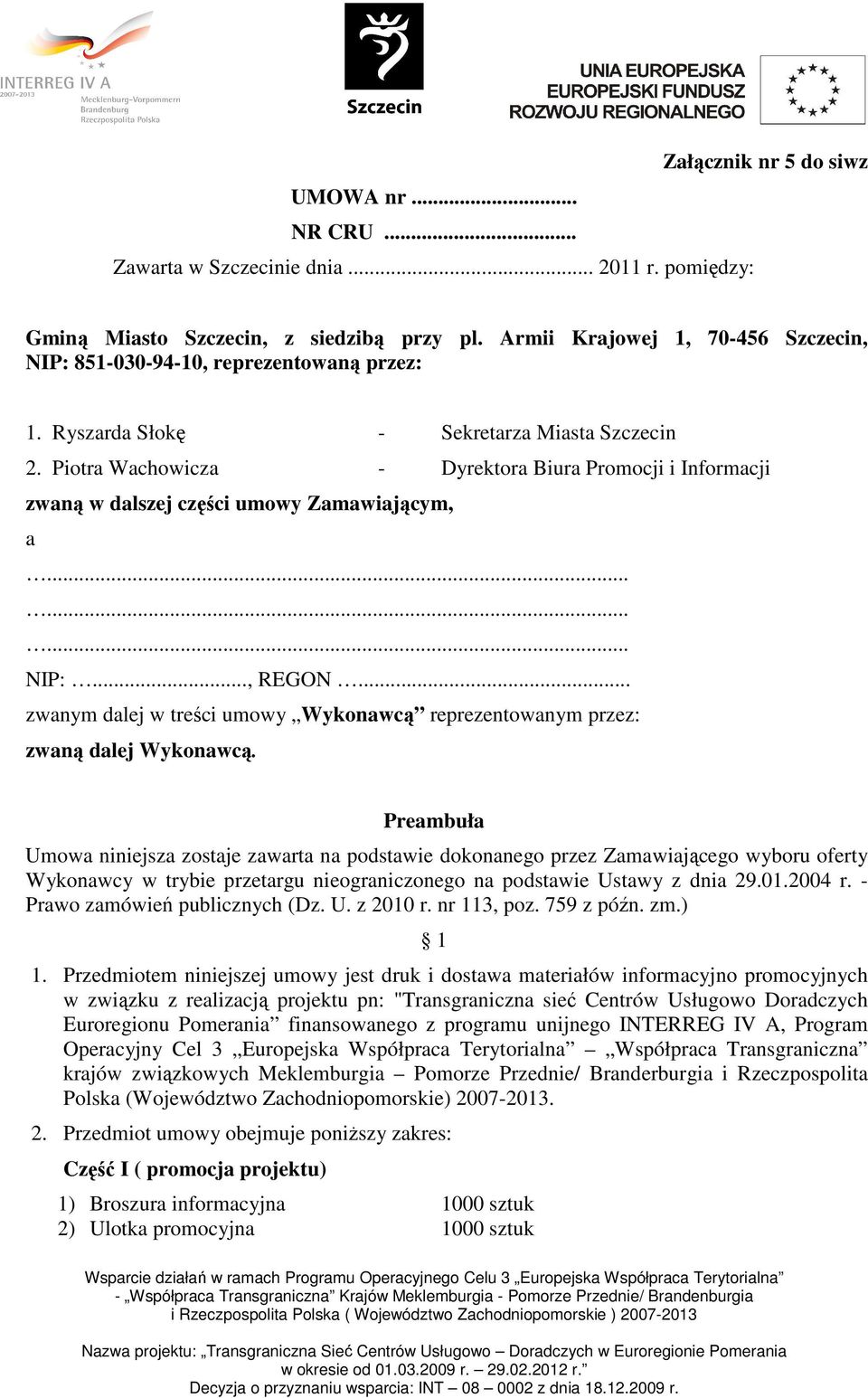 Piotra Wachowicza - Dyrektora Biura Promocji i Informacji zwaną w dalszej części umowy Zamawiającym, a......... NIP:..., REGON.