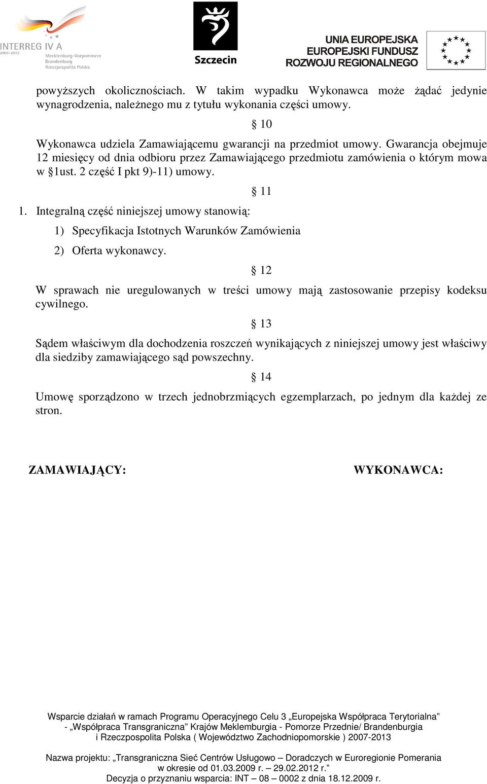 12 W sprawach nie uregulowanych w treści umowy mają zastosowanie przepisy kodeksu cywilnego.