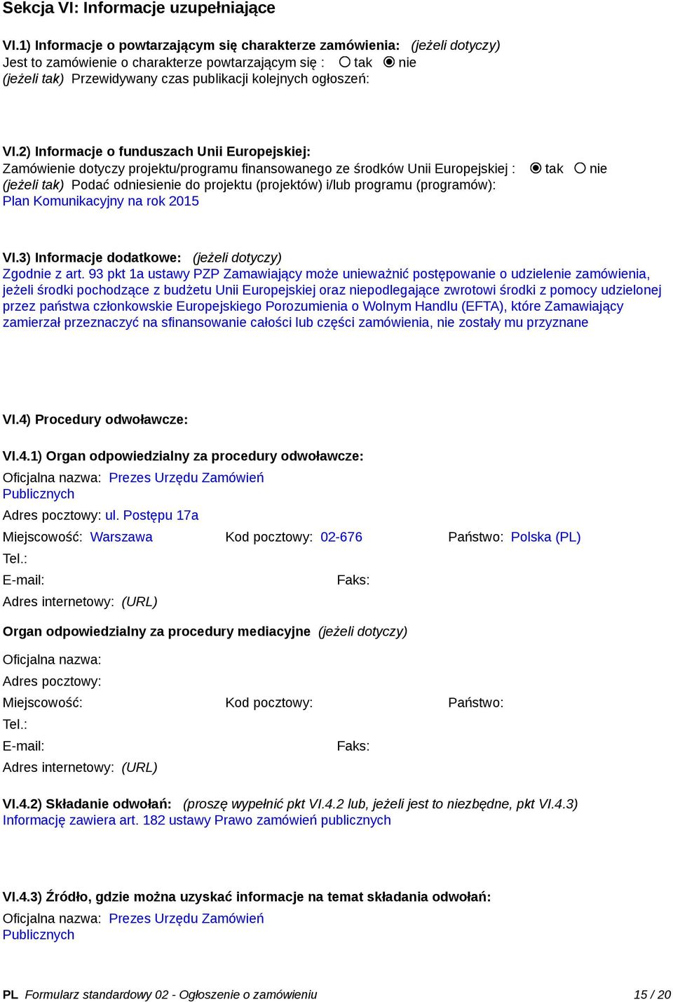 VI.2) Informacje o funduszach Unii Europejskiej: Zamówienie dotyczy projektu/programu finansowanego ze środków Unii Europejskiej : tak nie (jeżeli tak) Podać odniesienie do projektu (projektów) i/lub