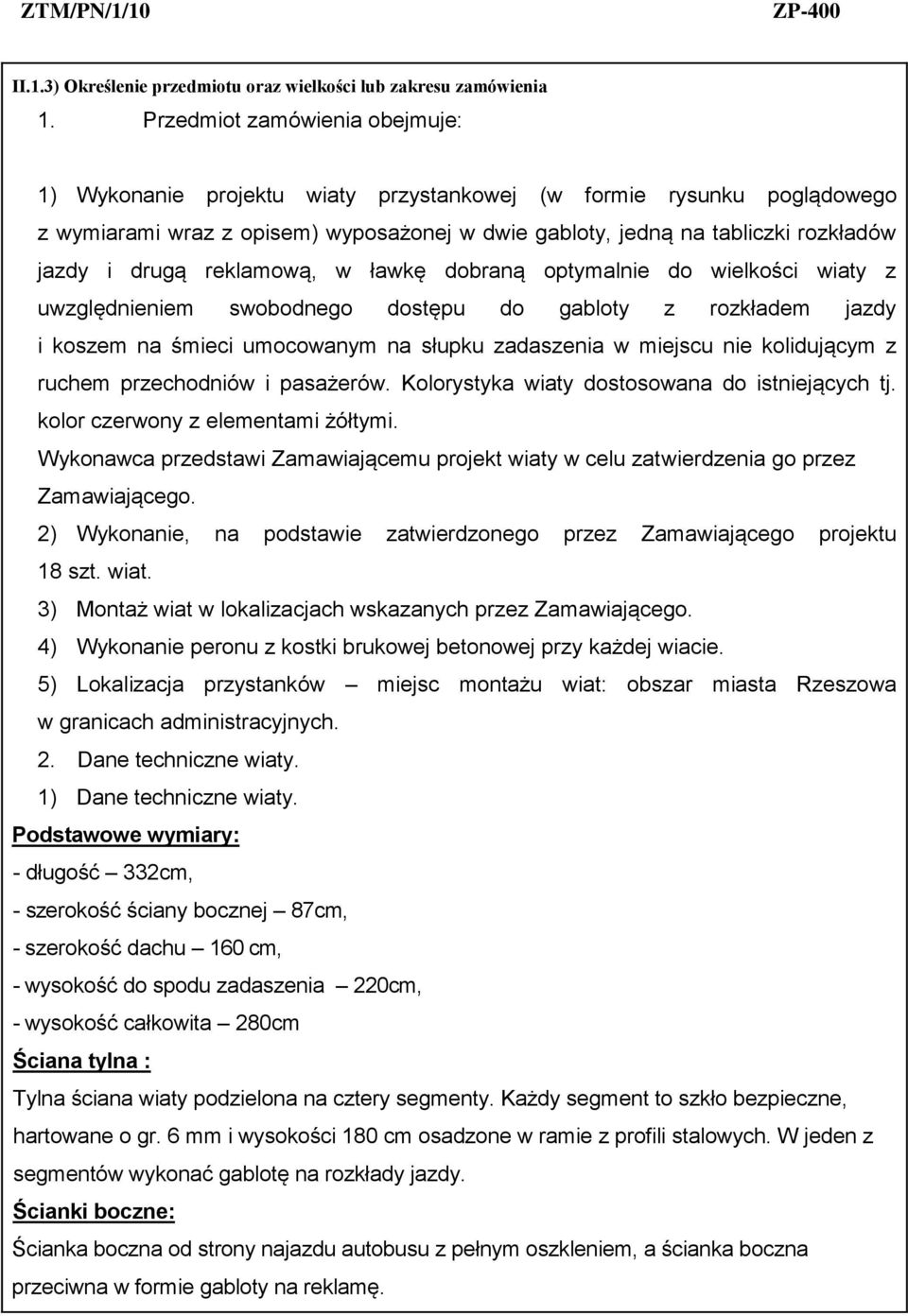 drugą reklamową, w ławkę dobraną optymalnie do wielkości wiaty z uwzględnieniem swobodnego dostępu do gabloty z rozkładem jazdy i koszem na śmieci umocowanym na słupku zadaszenia w miejscu nie