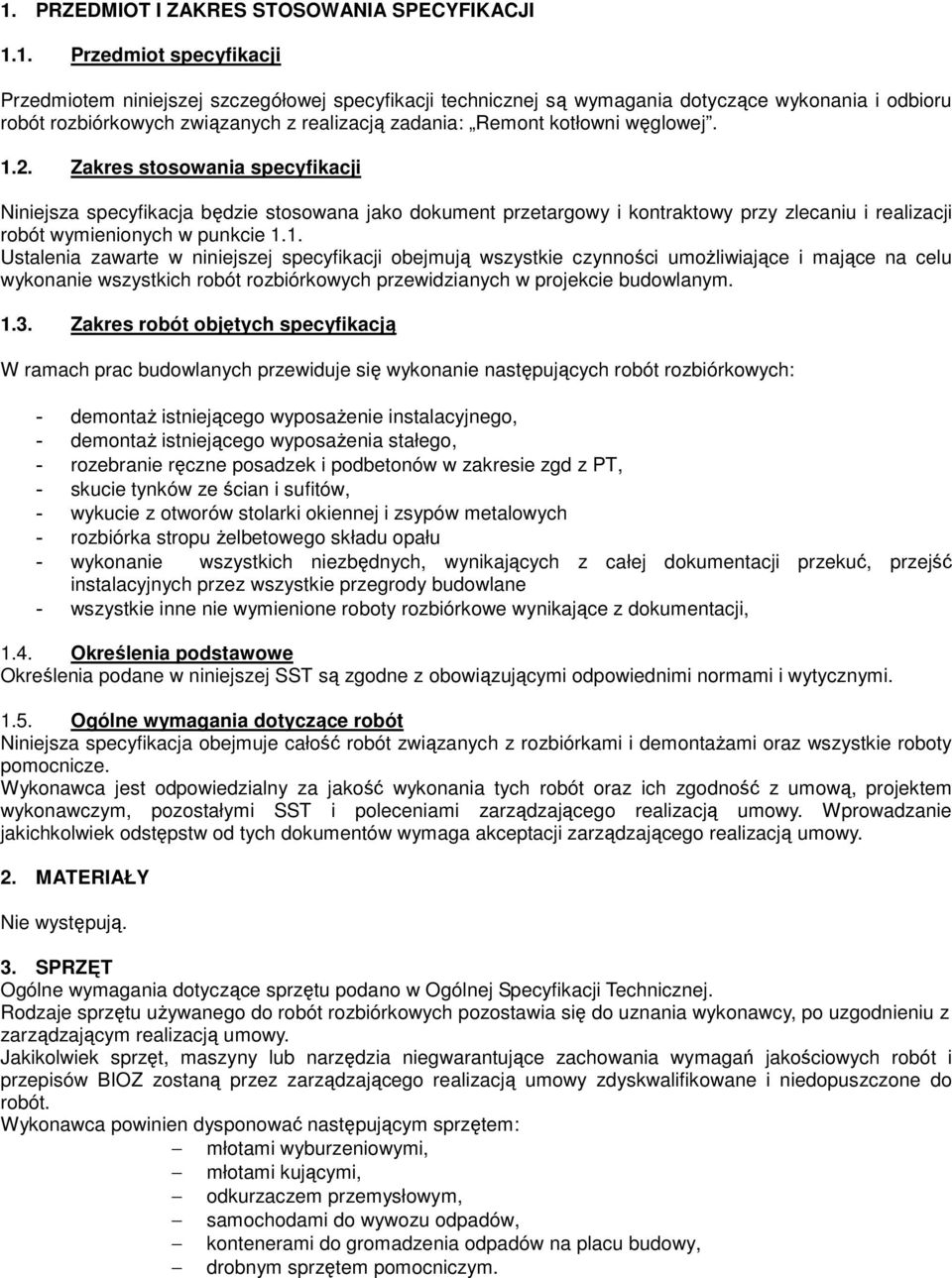 Zakres stosowania specyfikacji Niniejsza specyfikacja będzie stosowana jako dokument przetargowy i kontraktowy przy zlecaniu i realizacji robót wymienionych w punkcie 1.