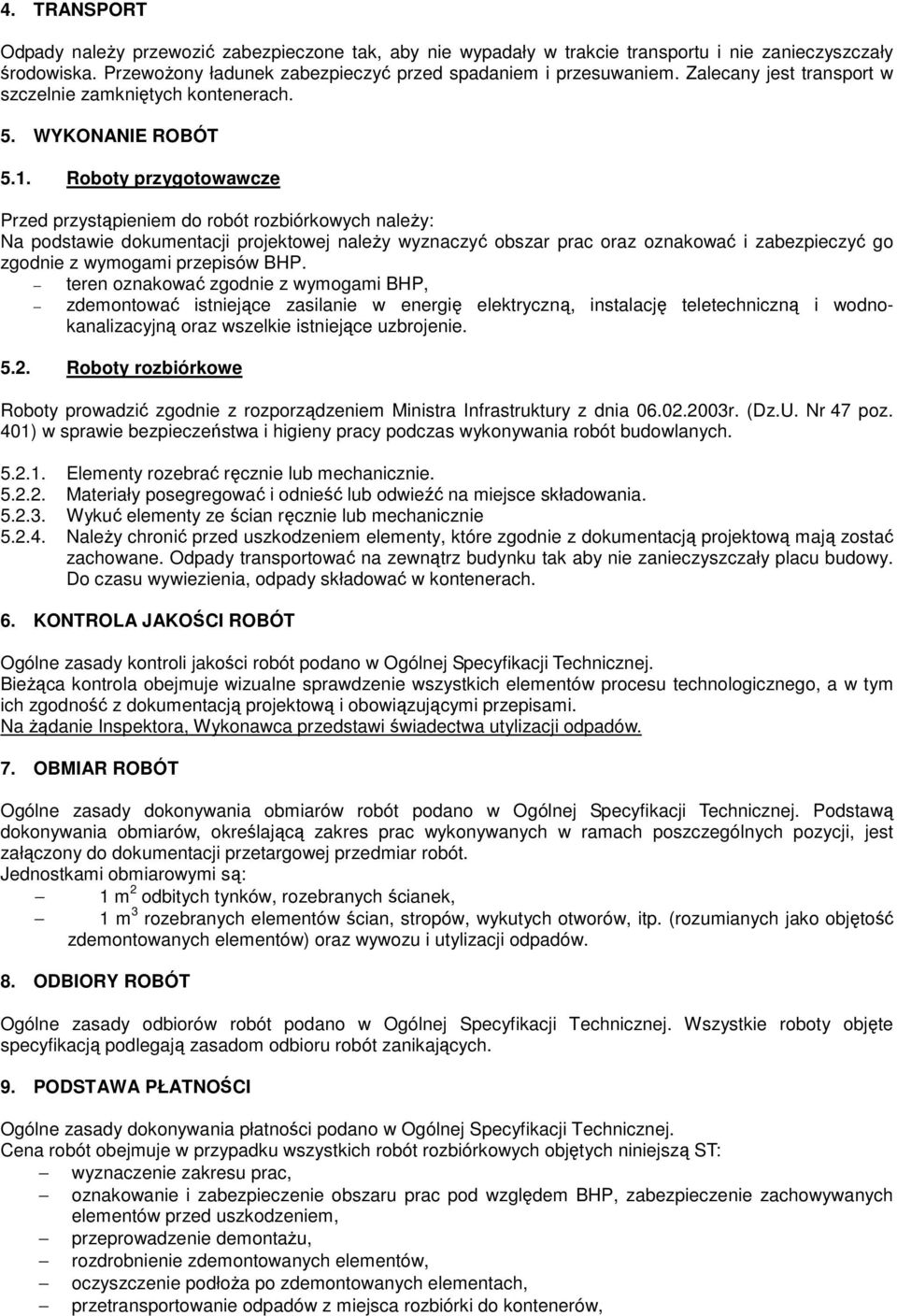 Roboty przygotowawcze Przed przystąpieniem do robót rozbiórkowych należy: Na podstawie dokumentacji projektowej należy wyznaczyć obszar prac oraz oznakować i zabezpieczyć go zgodnie z wymogami