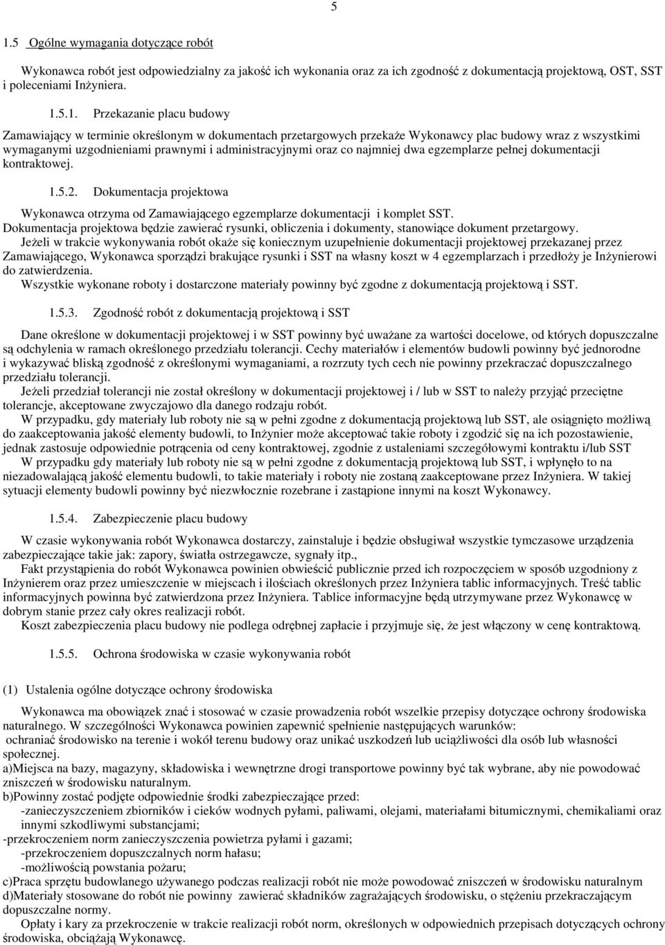 egzemplarze pełnej dokumentacji kontraktowej. 1.5.2. Dokumentacja projektowa Wykonawca otrzyma od Zamawiającego egzemplarze dokumentacji i komplet SST.