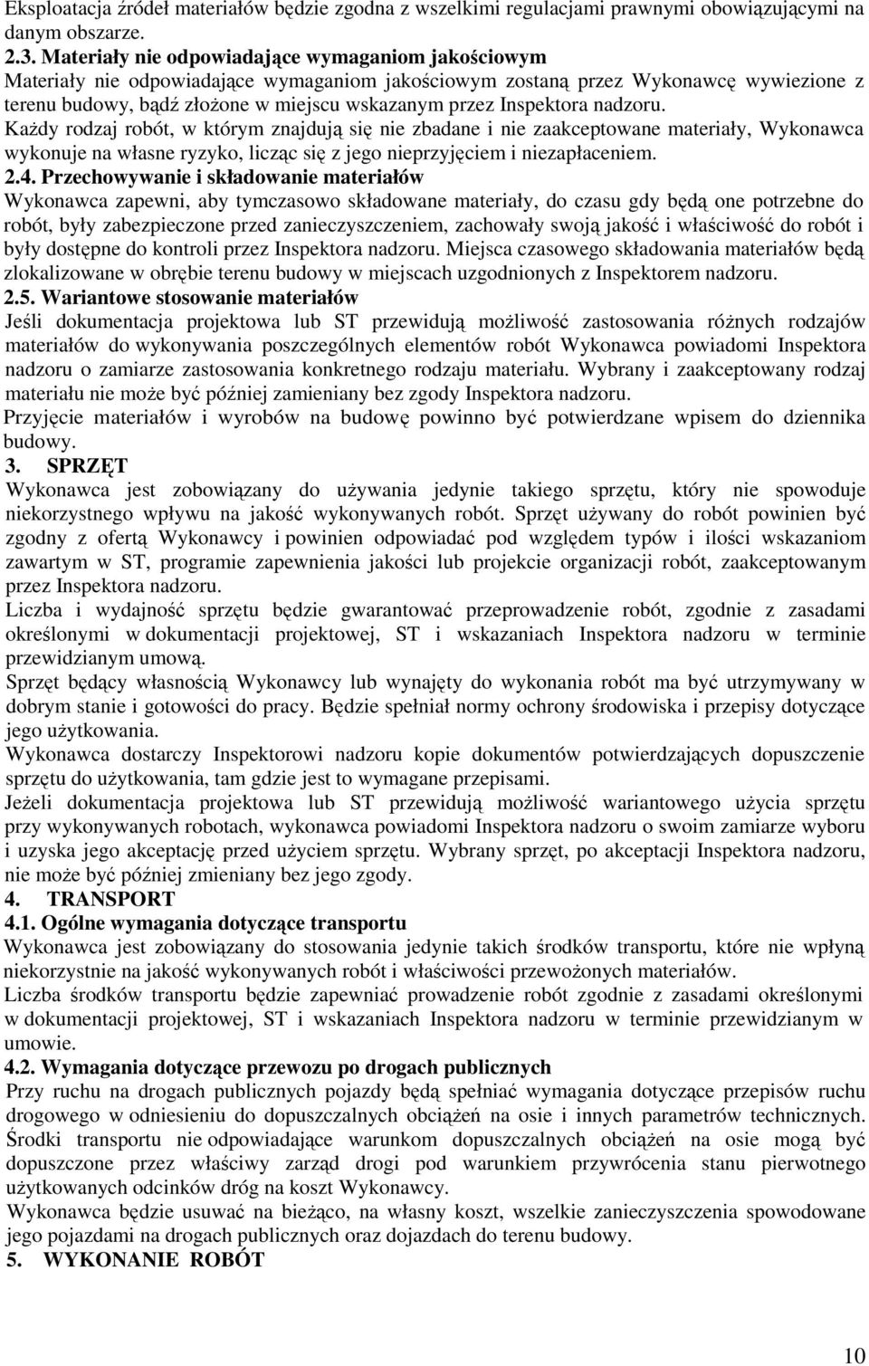 Inspektora nadzoru. Każdy rodzaj robót, w którym znajdują się nie zbadane i nie zaakceptowane materiały, Wykonawca wykonuje na własne ryzyko, licząc się z jego nieprzyjęciem i niezapłaceniem. 2.4.