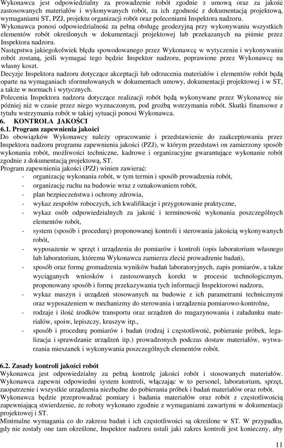 Wykonawca ponosi odpowiedzialność za pełną obsługę geodezyjną przy wykonywaniu wszystkich elementów robót określonych w dokumentacji projektowej lub przekazanych na piśmie przez Inspektora nadzoru.