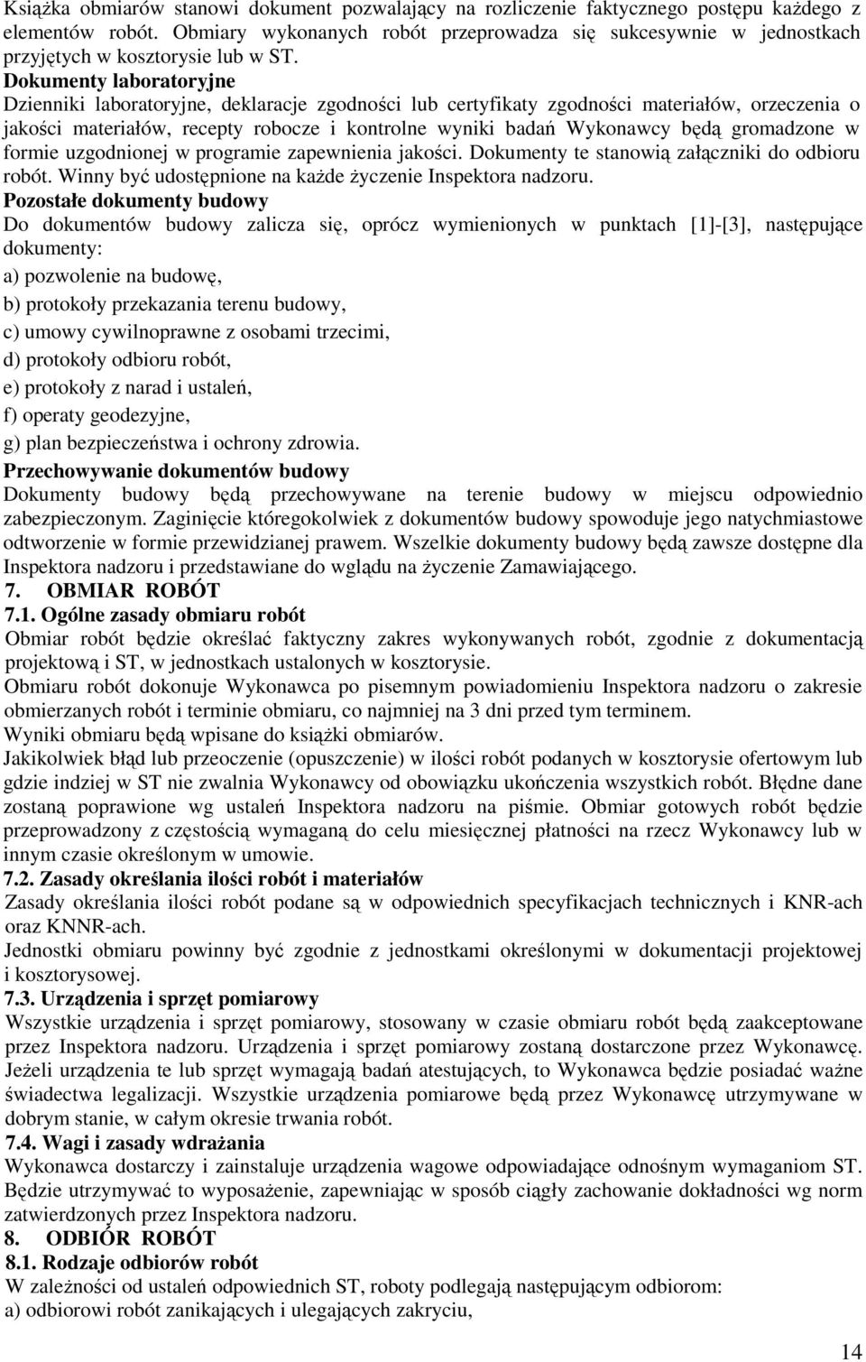 Dokumenty laboratoryjne Dzienniki laboratoryjne, deklaracje zgodności lub certyfikaty zgodności materiałów, orzeczenia o jakości materiałów, recepty robocze i kontrolne wyniki badań Wykonawcy będą