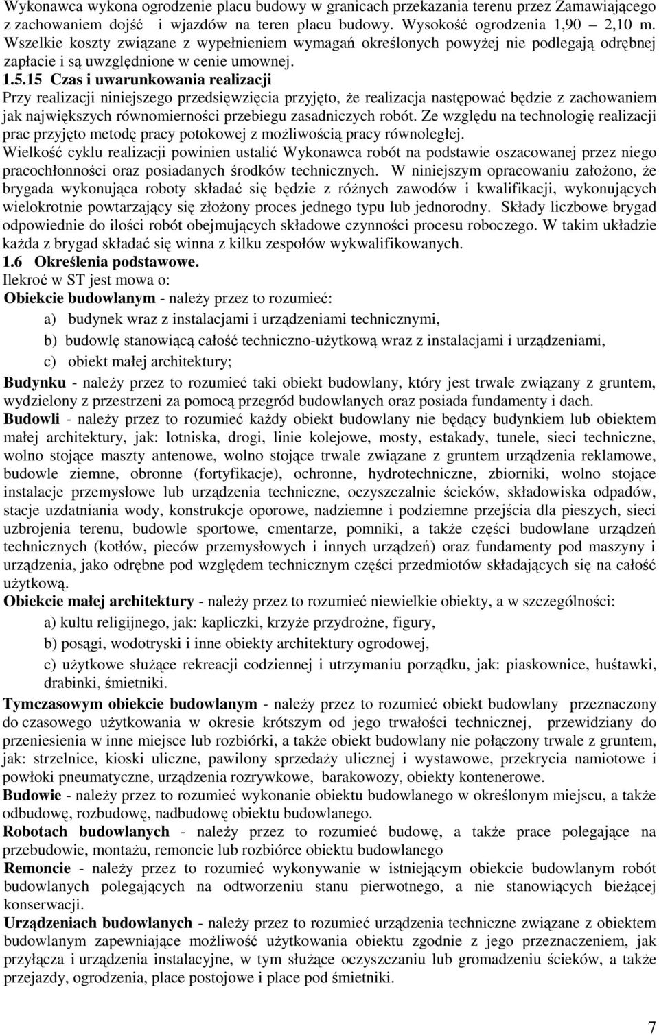 15 Czas i uwarunkowania realizacji Przy realizacji niniejszego przedsięwzięcia przyjęto, że realizacja następować będzie z zachowaniem jak największych równomierności przebiegu zasadniczych robót.