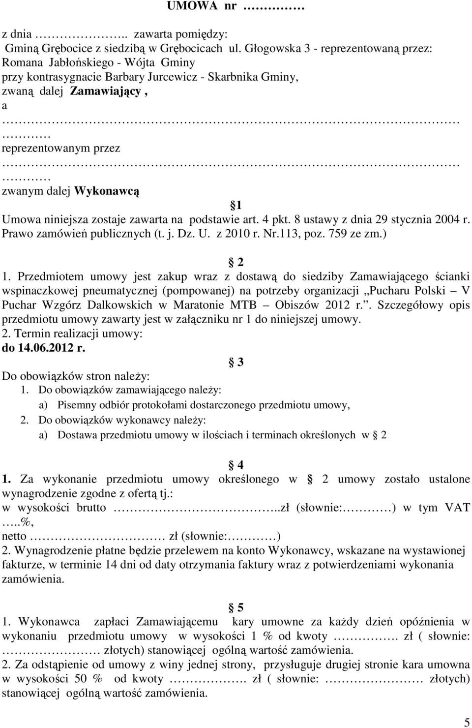 1 Umowa niniejsza zostaje zawarta na podstawie art. 4 pkt. 8 ustawy z dnia 29 stycznia 2004 r. Prawo zamówień publicznych (t. j. Dz. U. z 2010 r. Nr.113, poz. 759 ze zm.) 2 1.