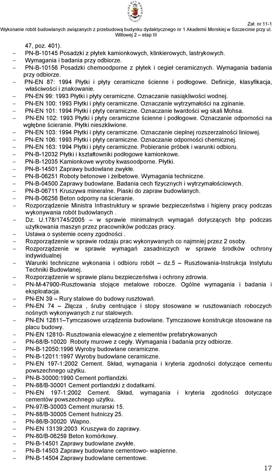 Definicje, klasyfikacja, właściwości i znakowanie. PN-EN 99: 1993 Płytki i płyty ceramiczne. Oznaczanie nasiąkliwości wodnej. PN-EN 100: 1993 Płytki i płyty ceramiczne.