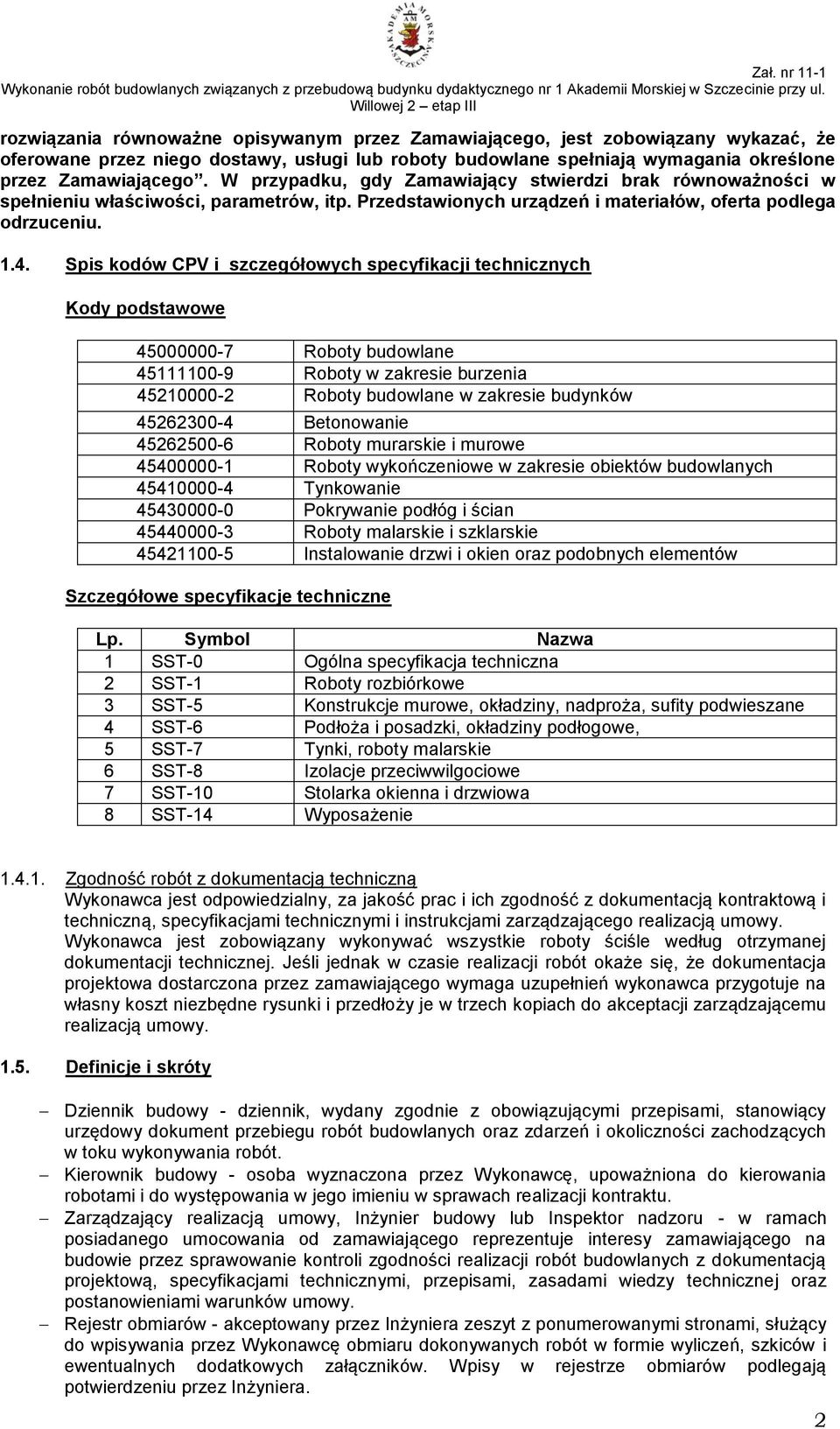 Zamawiającego. W przypadku, gdy Zamawiający stwierdzi brak równoważności w spełnieniu właściwości, parametrów, itp. Przedstawionych urządzeń i materiałów, oferta podlega odrzuceniu. 1.4.