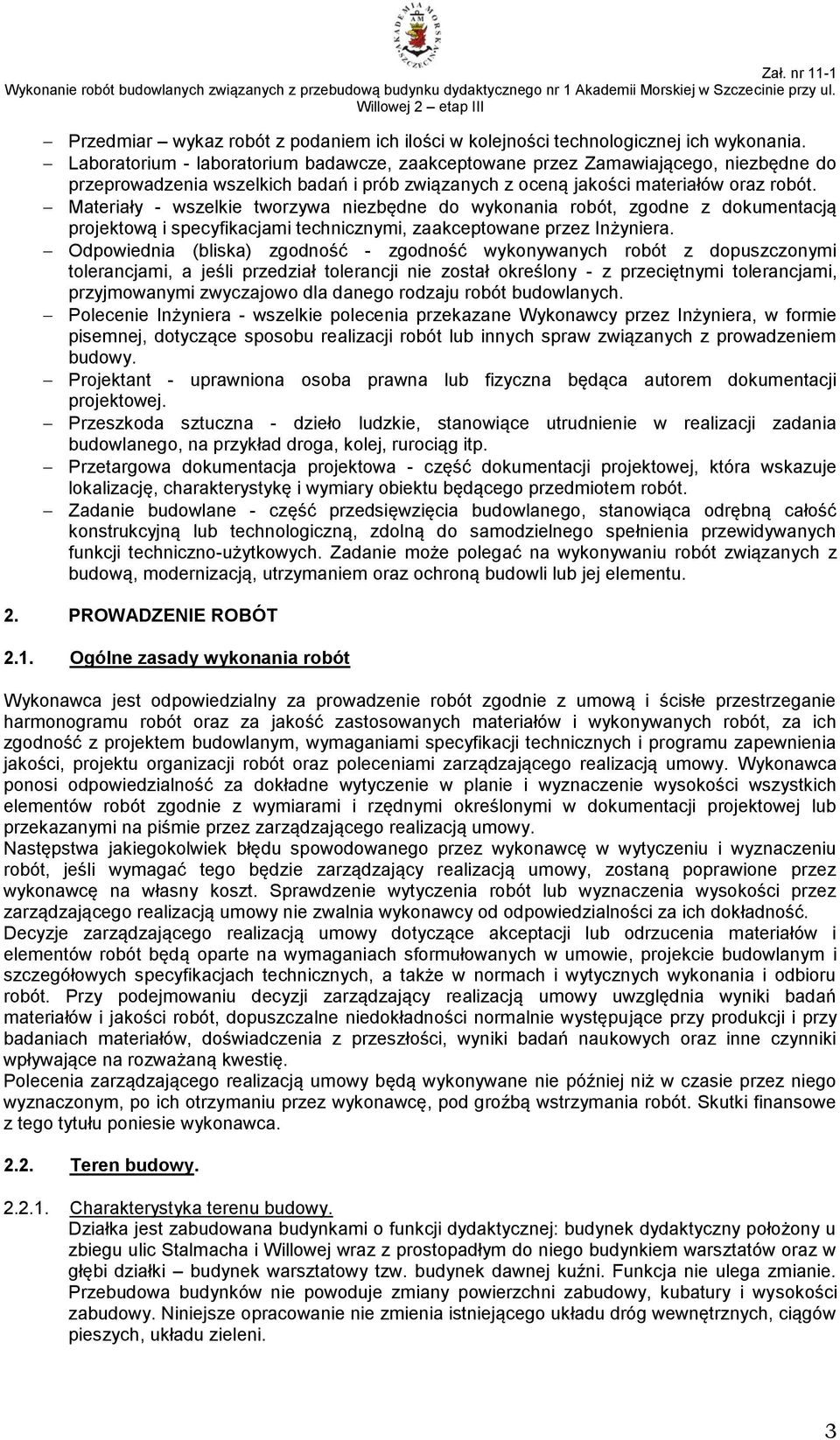 Materiały - wszelkie tworzywa niezbędne do wykonania robót, zgodne z dokumentacją projektową i specyfikacjami technicznymi, zaakceptowane przez Inżyniera.