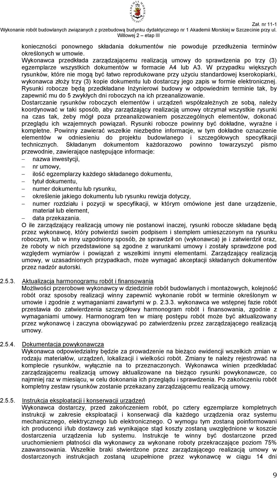 W przypadku większych rysunków, które nie mogą być łatwo reprodukowane przy użyciu standardowej kserokopiarki, wykonawca złoży trzy (3) kopie dokumentu lub dostarczy jego zapis w formie