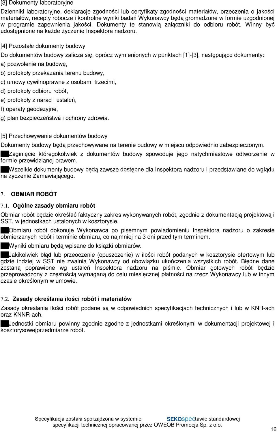 [4] Pozostałe dokumenty budowy Do dokumentów budowy zalicza się, oprócz wymienionych w punktach [1]-[3], następujące dokumenty: a) pozwolenie na budowę, b) protokoły przekazania terenu budowy, c)